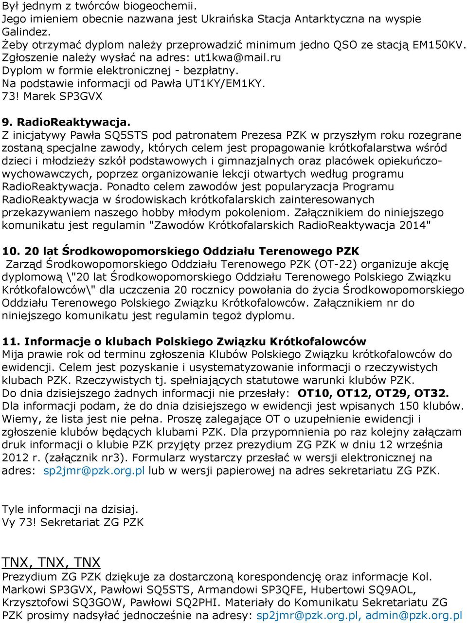 Z inicjatywy Pawła SQ5STS pod patronatem Prezesa PZK w przyszłym roku rozegrane zostaną specjalne zawody, których celem jest propagowanie krótkofalarstwa wśród dzieci i młodzieży szkół podstawowych i