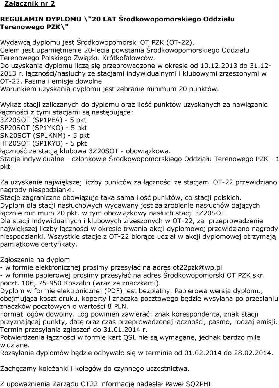 12-2013 r. łączności/nasłuchy ze stacjami indywidualnymi i klubowymi zrzeszonymi w OT-22. Pasma i emisje dowolne. Warunkiem uzyskania dyplomu jest zebranie minimum 20 punktów.