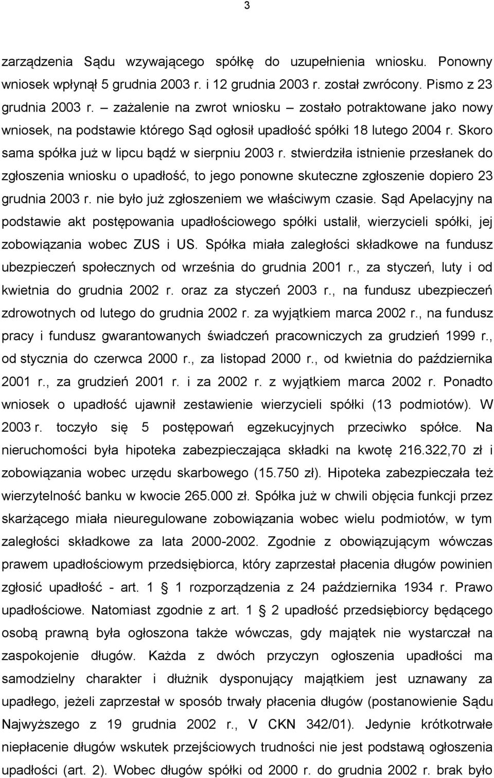 stwierdziła istnienie przesłanek do zgłoszenia wniosku o upadłość, to jego ponowne skuteczne zgłoszenie dopiero 23 grudnia 2003 r. nie było już zgłoszeniem we właściwym czasie.