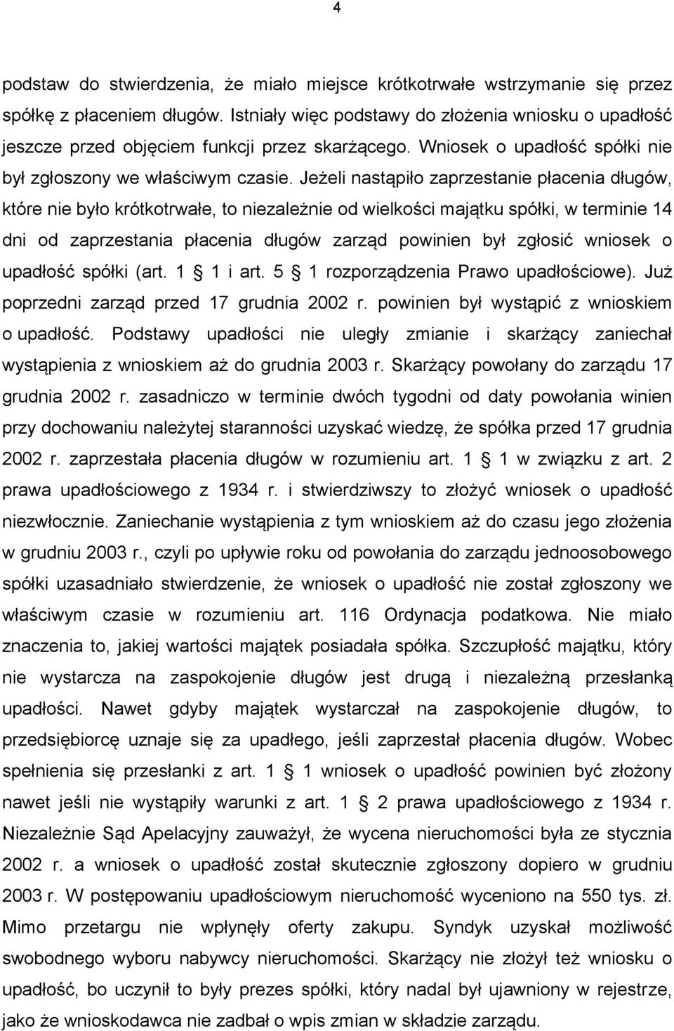 Jeżeli nastąpiło zaprzestanie płacenia długów, które nie było krótkotrwałe, to niezależnie od wielkości majątku spółki, w terminie 14 dni od zaprzestania płacenia długów zarząd powinien był zgłosić