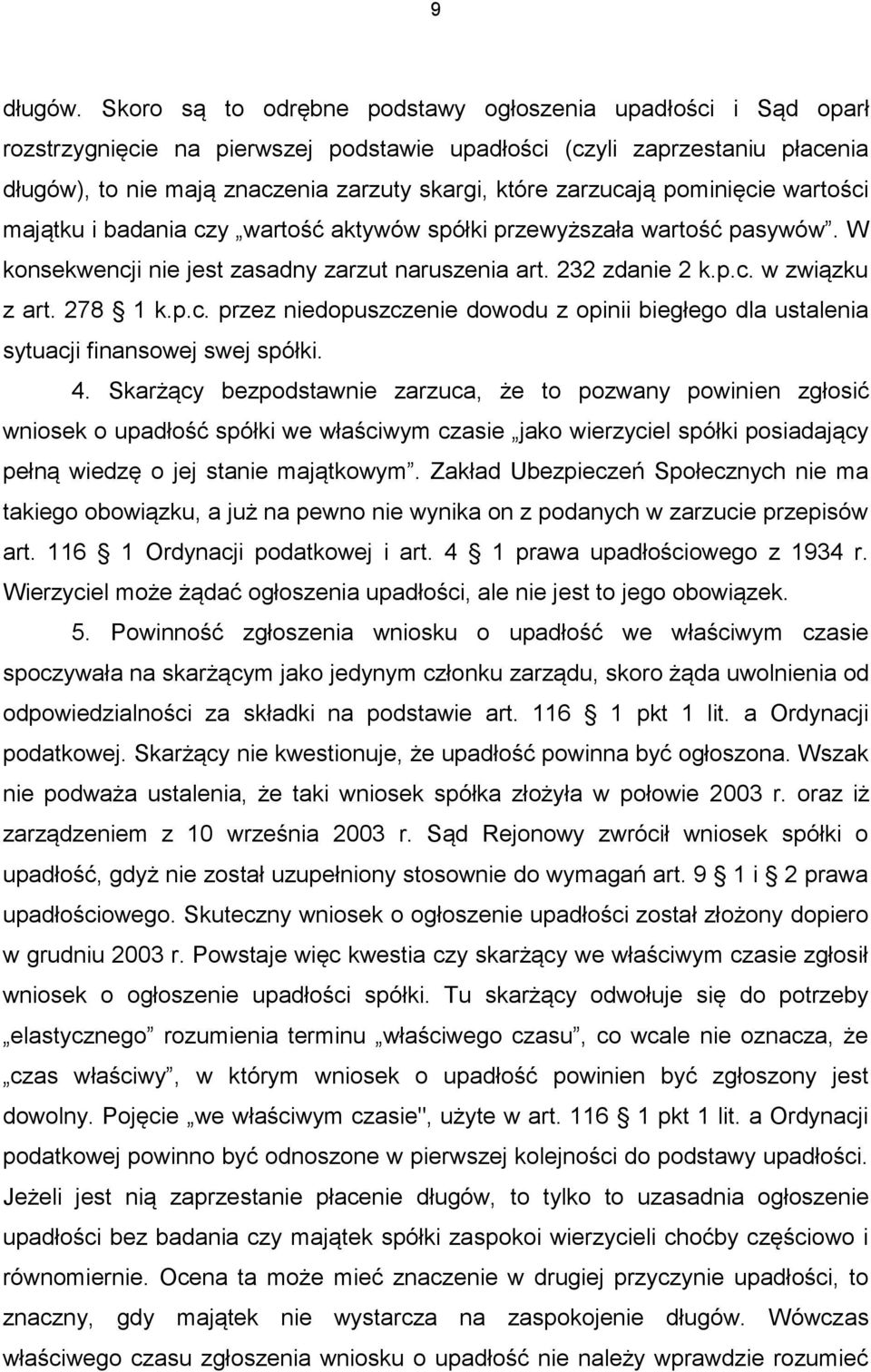 zarzucają pominięcie wartości majątku i badania czy wartość aktywów spółki przewyższała wartość pasywów. W konsekwencji nie jest zasadny zarzut naruszenia art. 232 zdanie 2 k.p.c. w związku z art.