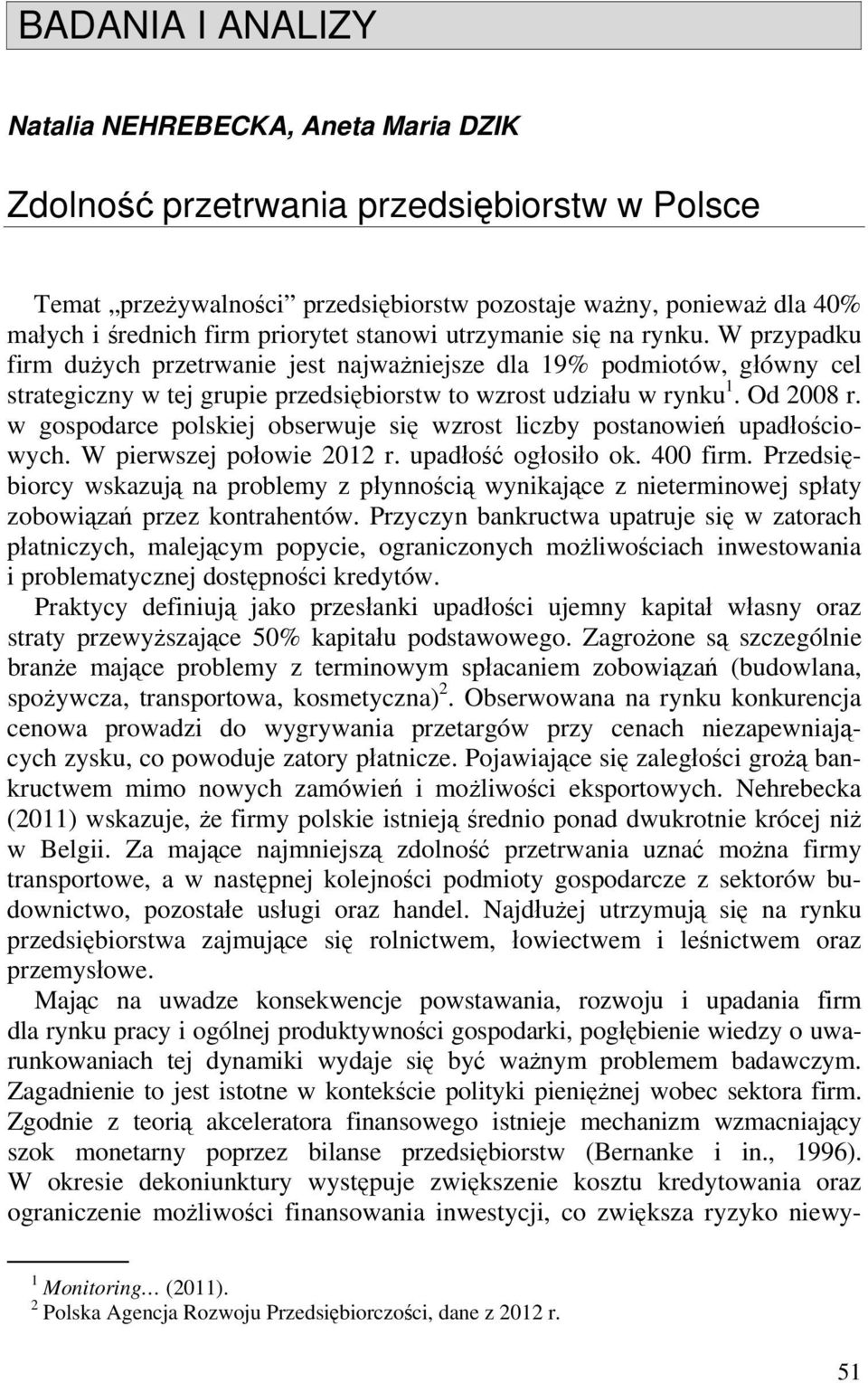 Od 2008 r. w gospodarce polskiej obserwuje się wzrost liczby postanowień upadłościowych. W pierwszej połowie 2012 r. upadłość ogłosiło ok. 400 firm.