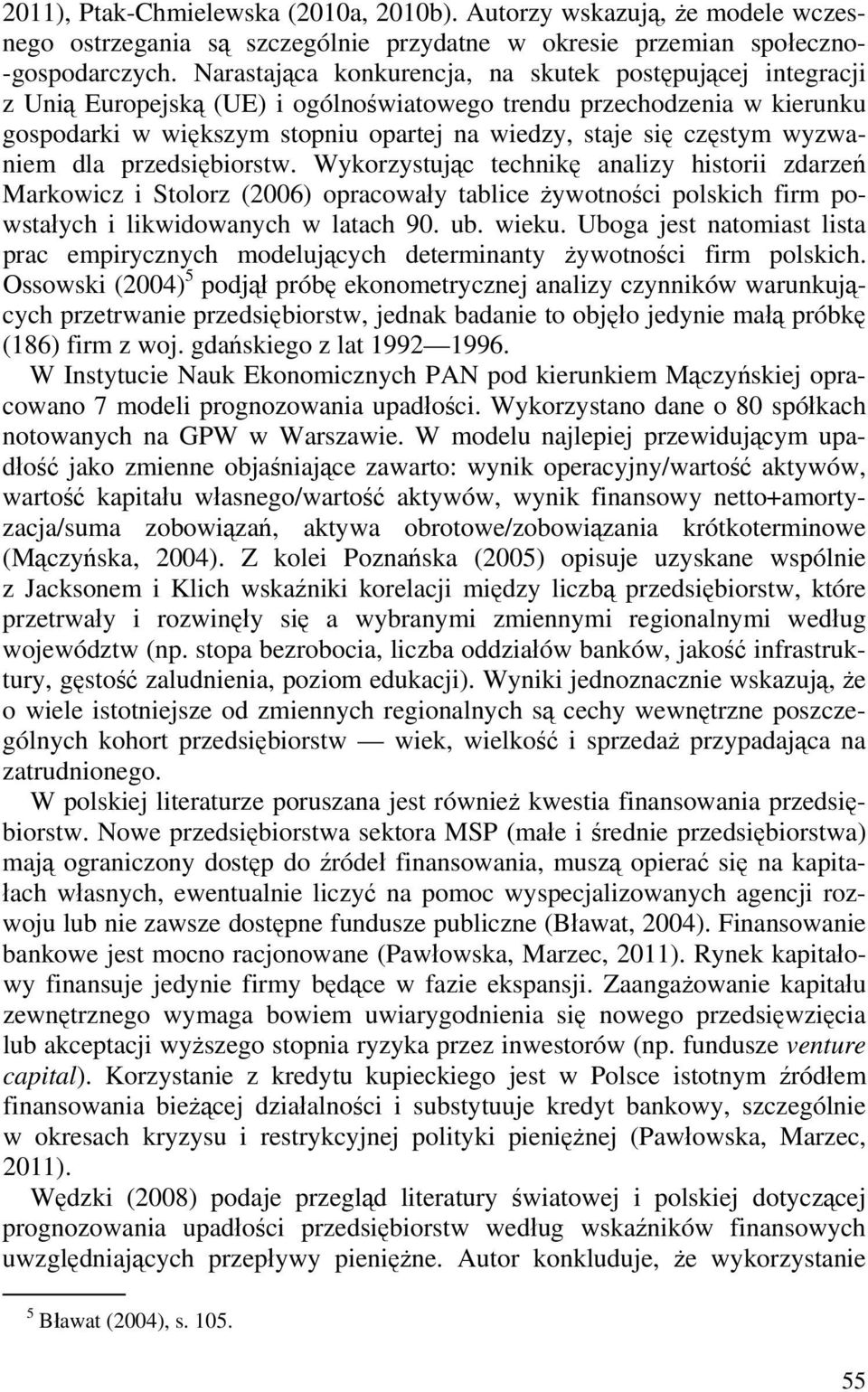 wyzwaniem dla przedsiębiorstw. Wykorzystując technikę analizy historii zdarzeń Markowicz i Stolorz (2006) opracowały tablice żywotności polskich firm powstałych i likwidowanych w latach 90. ub. wieku.