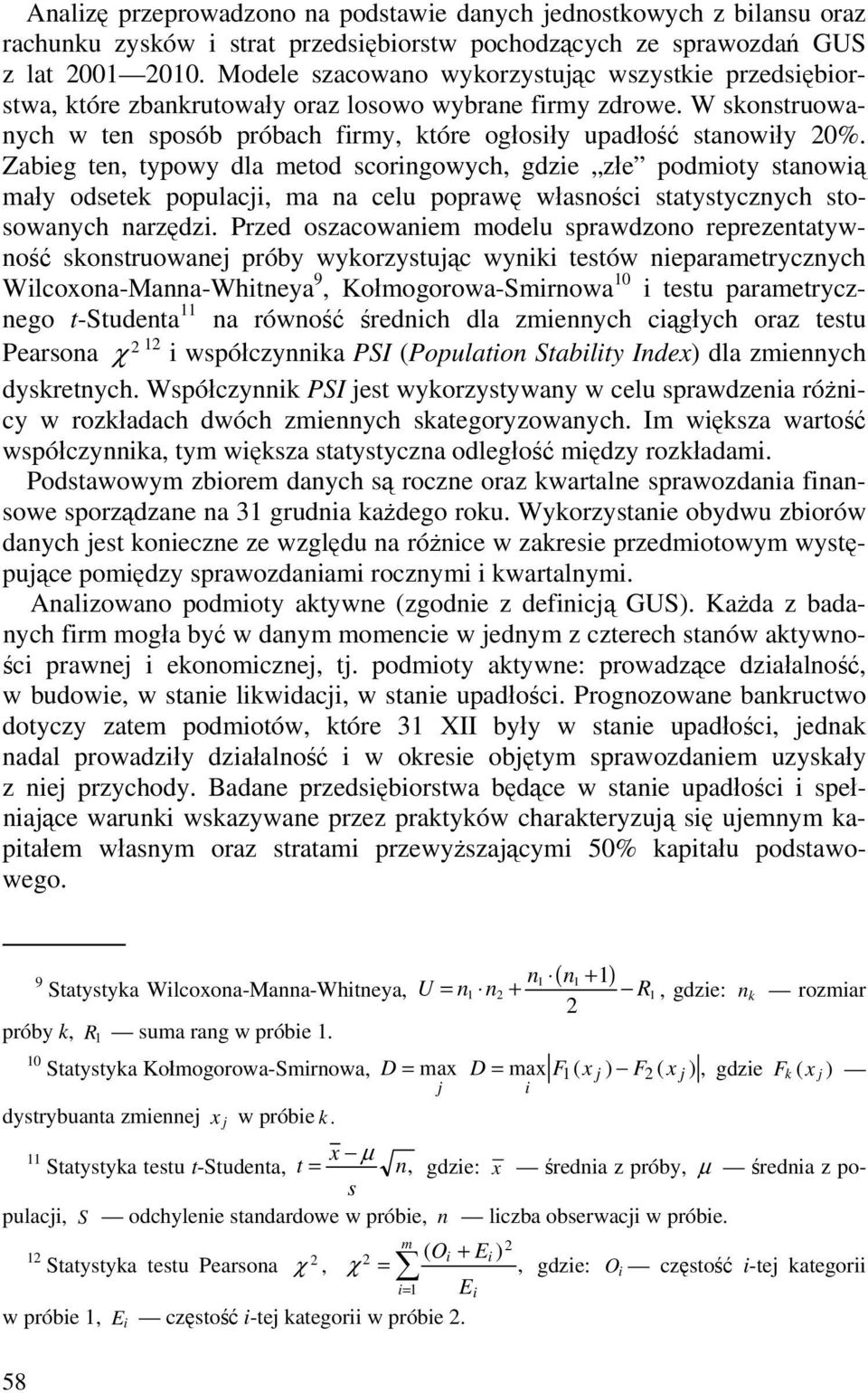 Zabieg ten, typowy dla metod scoringowych, gdzie złe podmioty stanowią mały odsetek populacji, ma na celu poprawę własności statystycznych stosowanych narzędzi.