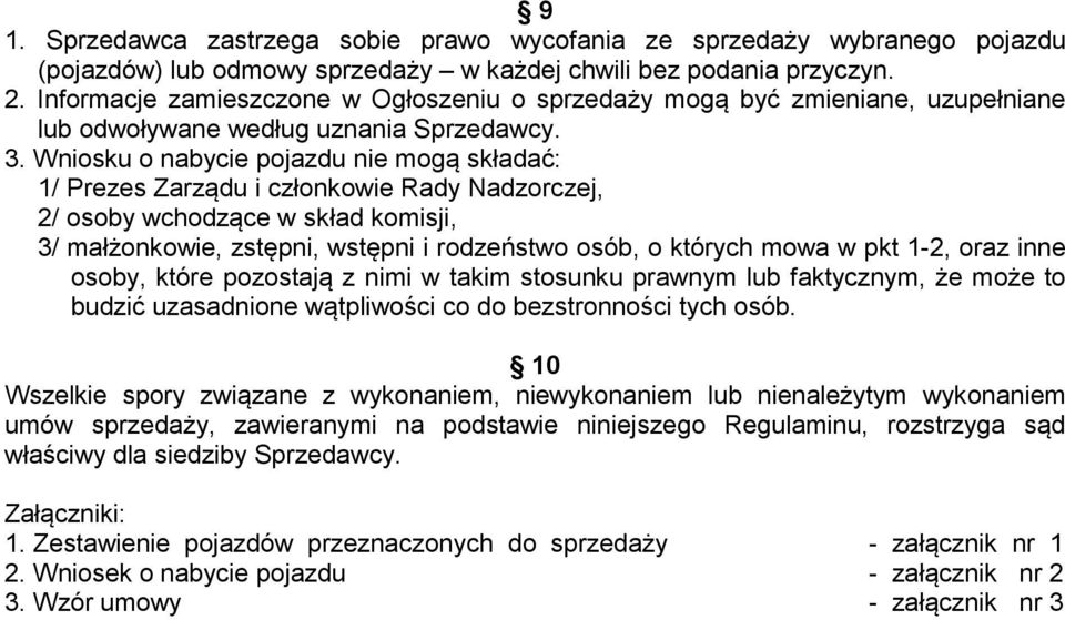 Wniosku o nabycie pojazdu nie mogą składać: 1/ Prezes Zarządu i członkowie Rady Nadzorczej, 2/ osoby wchodzące w skład komisji, 3/ małżonkowie, zstępni, wstępni i rodzeństwo osób, o których mowa w