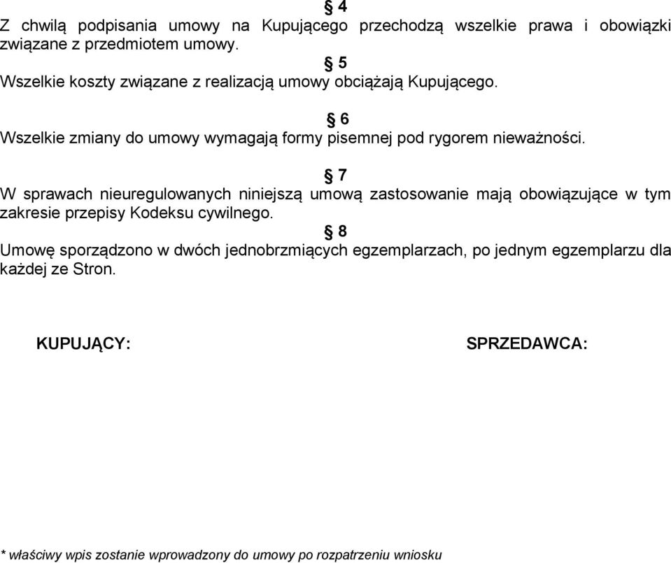 6 Wszelkie zmiany do umowy wymagają formy pisemnej pod rygorem nieważności.