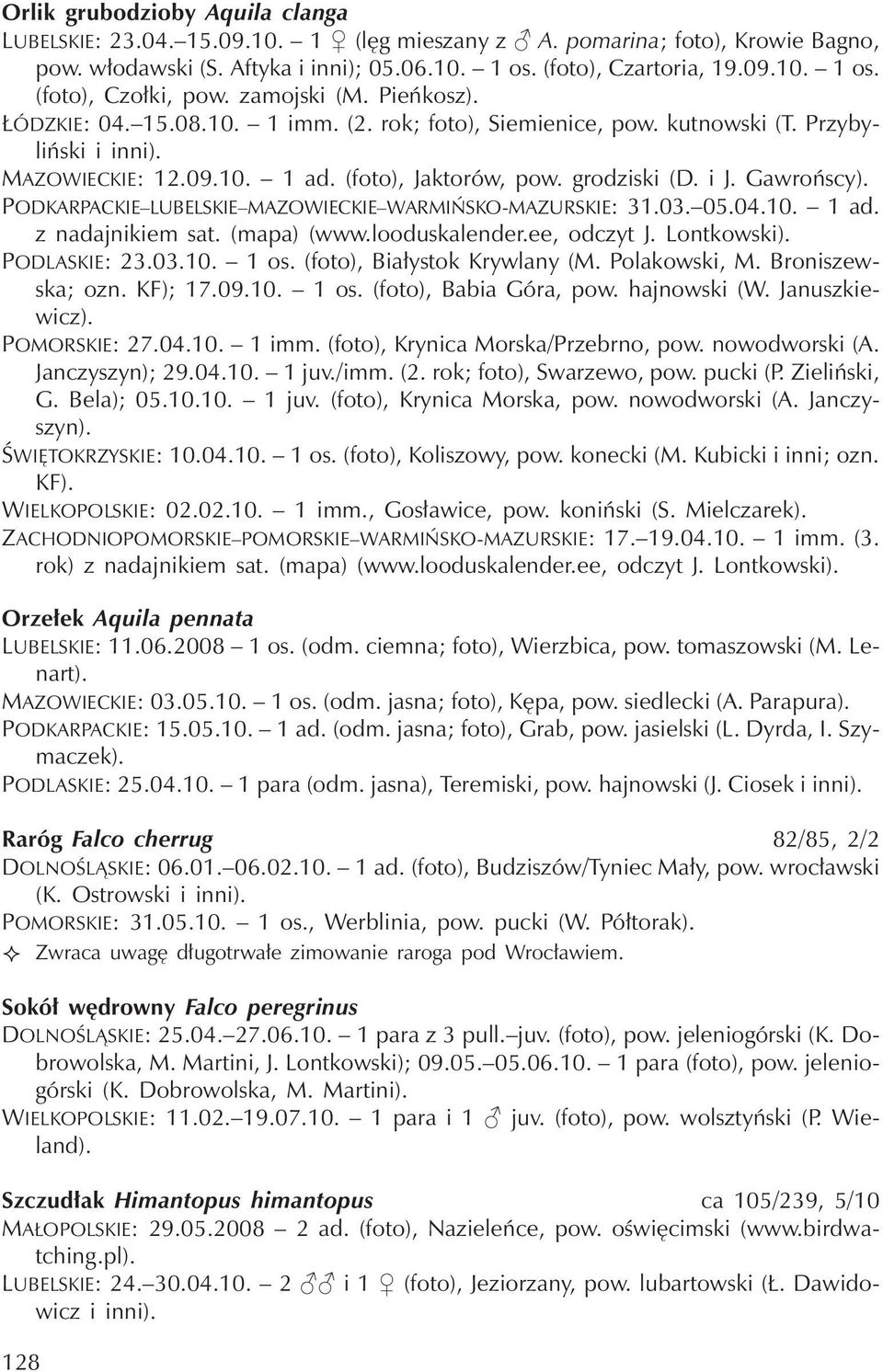 grodziski (D. i J. Gawrońscy). PODKARPACKIE LUBELSKIE MAZOWIECKIE WARMIŃSKO-MAZURSKIE: 31.03. 05.04.10. 1ad. z nadajnikiem sat. (mapa) (www.looduskalender.ee, odczyt J. Lontkowski). PODLASKIE: 23.03.10. 1 os.