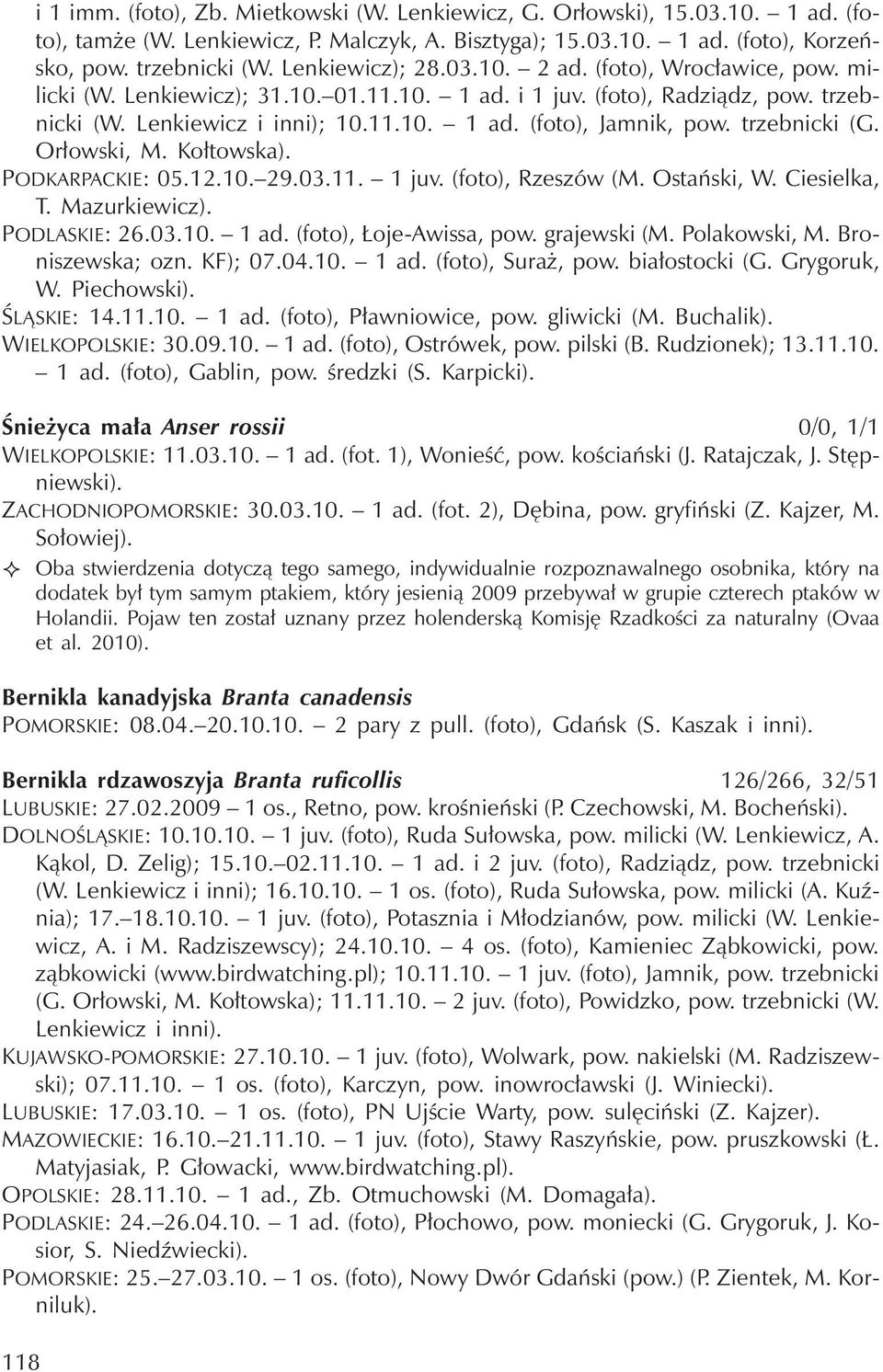 trzebnicki (G. Orłowski, M. Kołtowska). PODKARPACKIE: 05.12.10. 29.03.11. 1juv.(foto), Rzeszów (M. Ostański, W. Ciesielka, T. Mazurkiewicz). PODLASKIE: 26.03.10. 1 ad. (foto), Łoje-Awissa, pow.