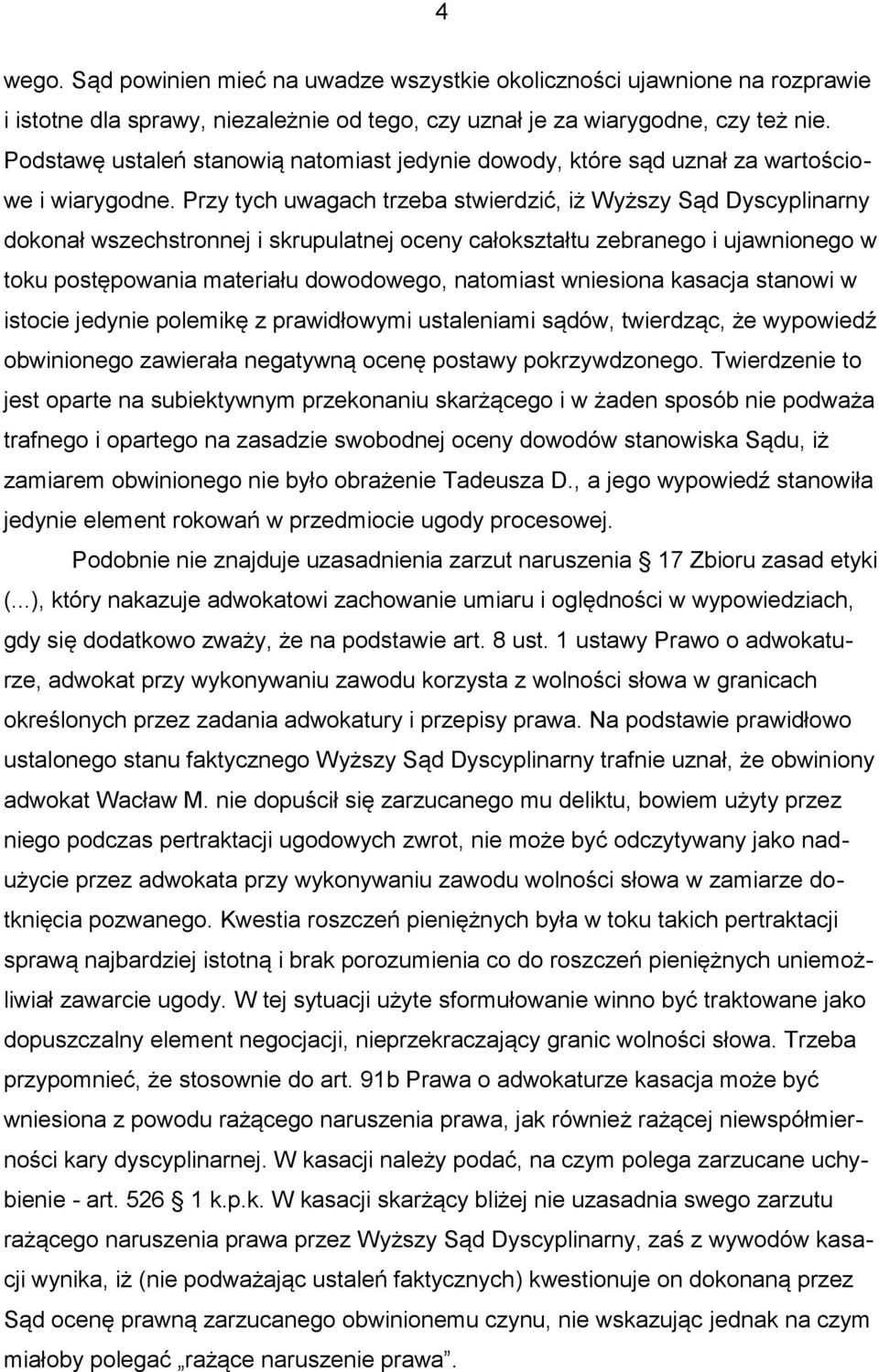 Przy tych uwagach trzeba stwierdzić, iż Wyższy Sąd Dyscyplinarny dokonał wszechstronnej i skrupulatnej oceny całokształtu zebranego i ujawnionego w toku postępowania materiału dowodowego, natomiast