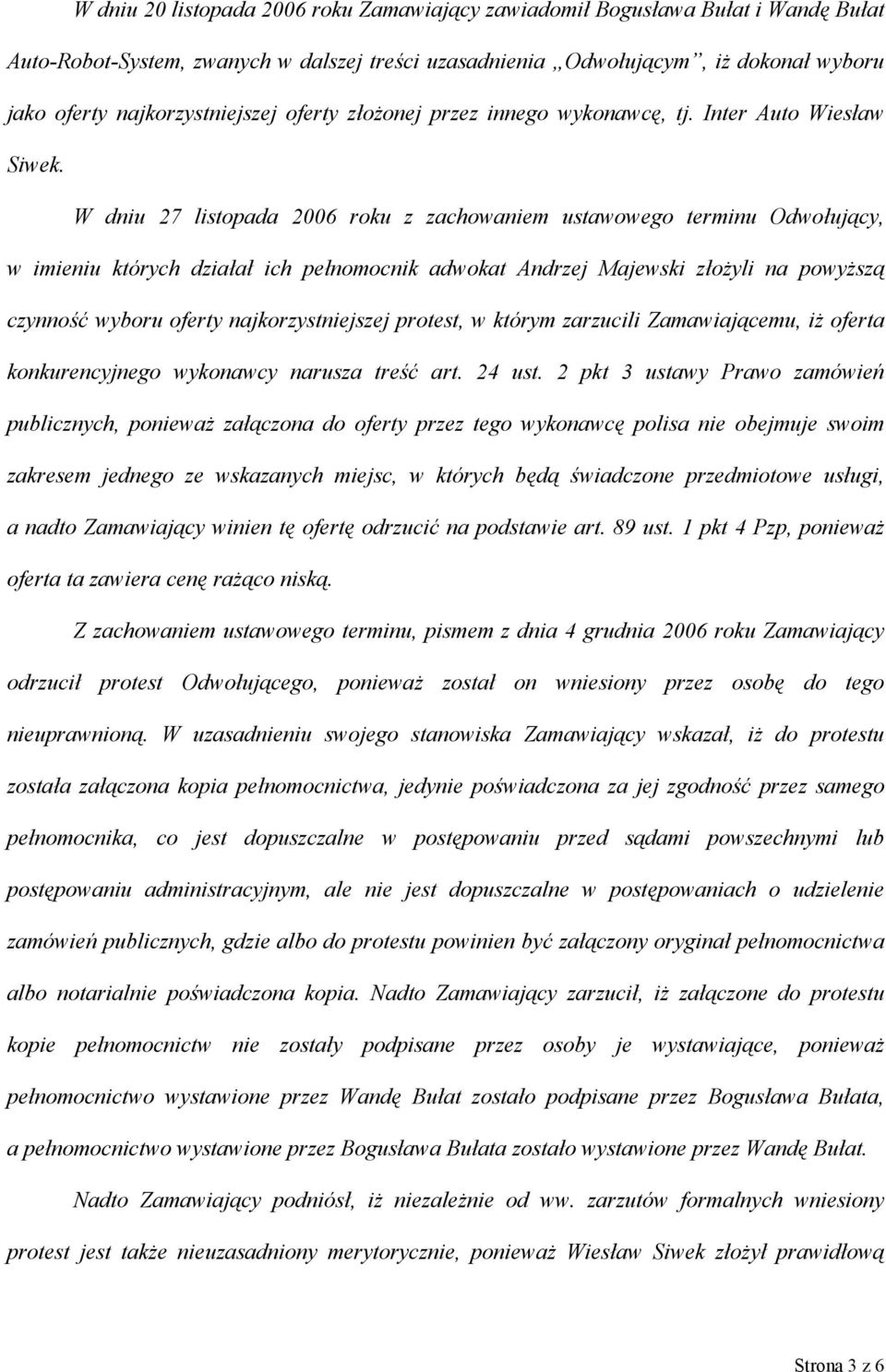 W dniu 27 listopada 2006 roku z zachowaniem ustawowego terminu Odwołujący, w imieniu których działał ich pełnomocnik adwokat Andrzej Majewski złożyli na powyższą czynność wyboru oferty