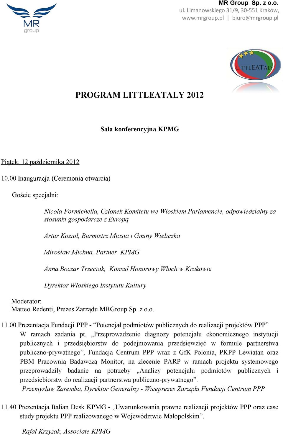 Gminy Wieliczka Mirosław Michna, Partner KPMG Anna Boczar Trzeciak, Konsul Honorowy Włoch w Krakowie Dyrektor Włoskiego Instytutu Kultury Matteo Redenti, Prezes Zarządu MRGroup Sp. z o.o. 11.