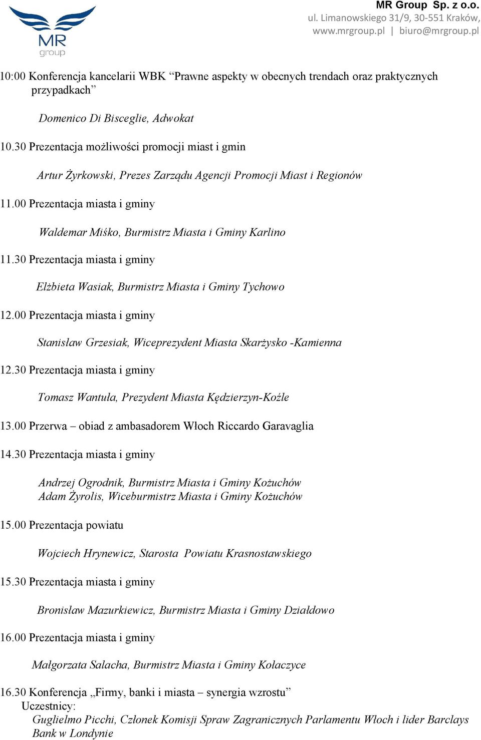 30 Prezentacja miasta i gminy Elżbieta Wasiak, Burmistrz Miasta i Gminy Tychowo 12.00 Prezentacja miasta i gminy Stanisław Grzesiak, Wiceprezydent Miasta Skarżysko -Kamienna 12.