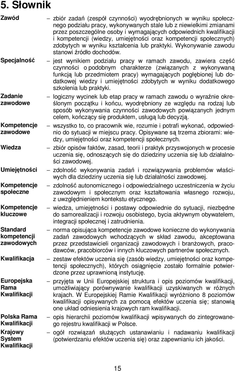 przez poszczególne osoby i wymagających odpowiednich kwalifikacji i kompetencji (wiedzy, umiejętności oraz kompetencji społecznych) zdobytych w wyniku kształcenia lub praktyki.