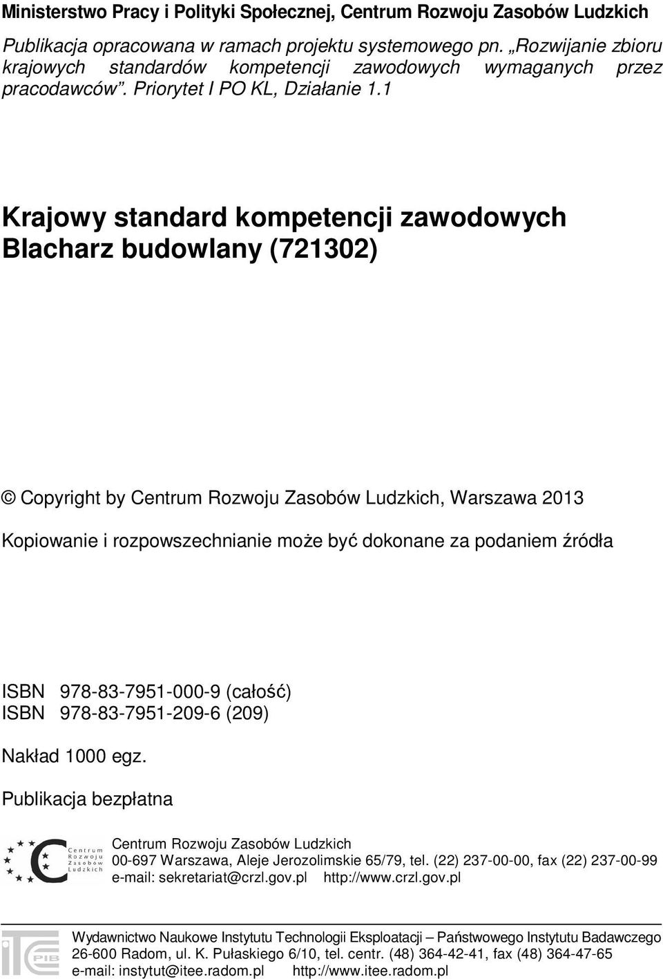 1 Krajowy standard kompetencji zawodowych Blacharz budowlany (721302) Copyright by Centrum Rozwoju Zasobów Ludzkich, Warszawa 2013 Kopiowanie i rozpowszechnianie może być dokonane za podaniem źródła