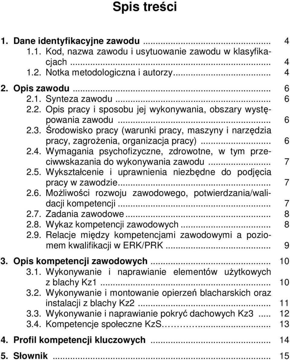 5. Wykształcenie i uprawnienia niezbędne do podjęcia pracy w zawodzie... 7 2.6. Możliwości rozwoju zawodowego, potwierdzania/walidacji kompetencji... 7 2.7. Zadania zawodowe... 8 