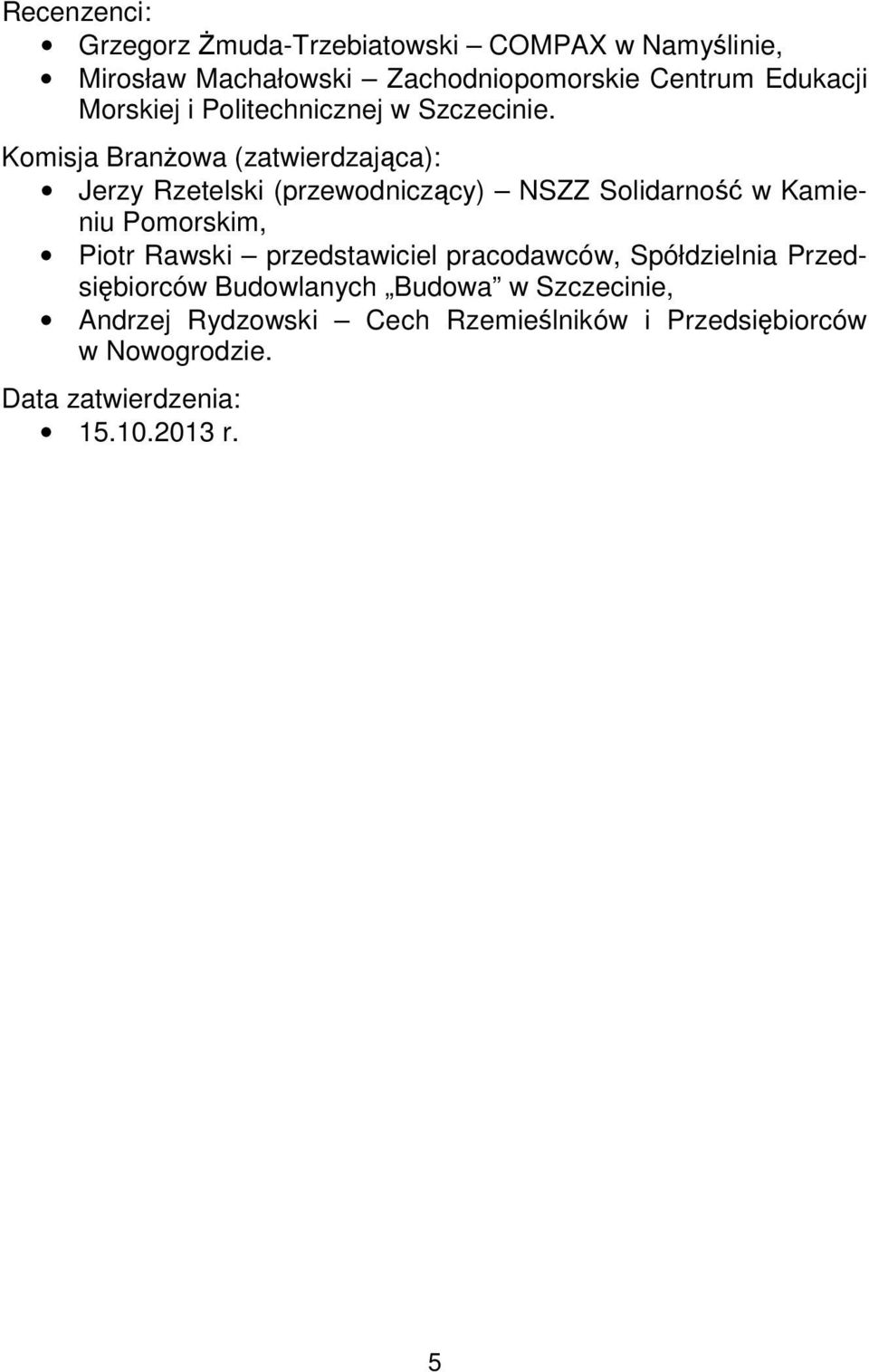 Komisja Branżowa (zatwierdzająca): Jerzy Rzetelski (przewodniczący) NSZZ Solidarność w Kamieniu Pomorskim, Piotr