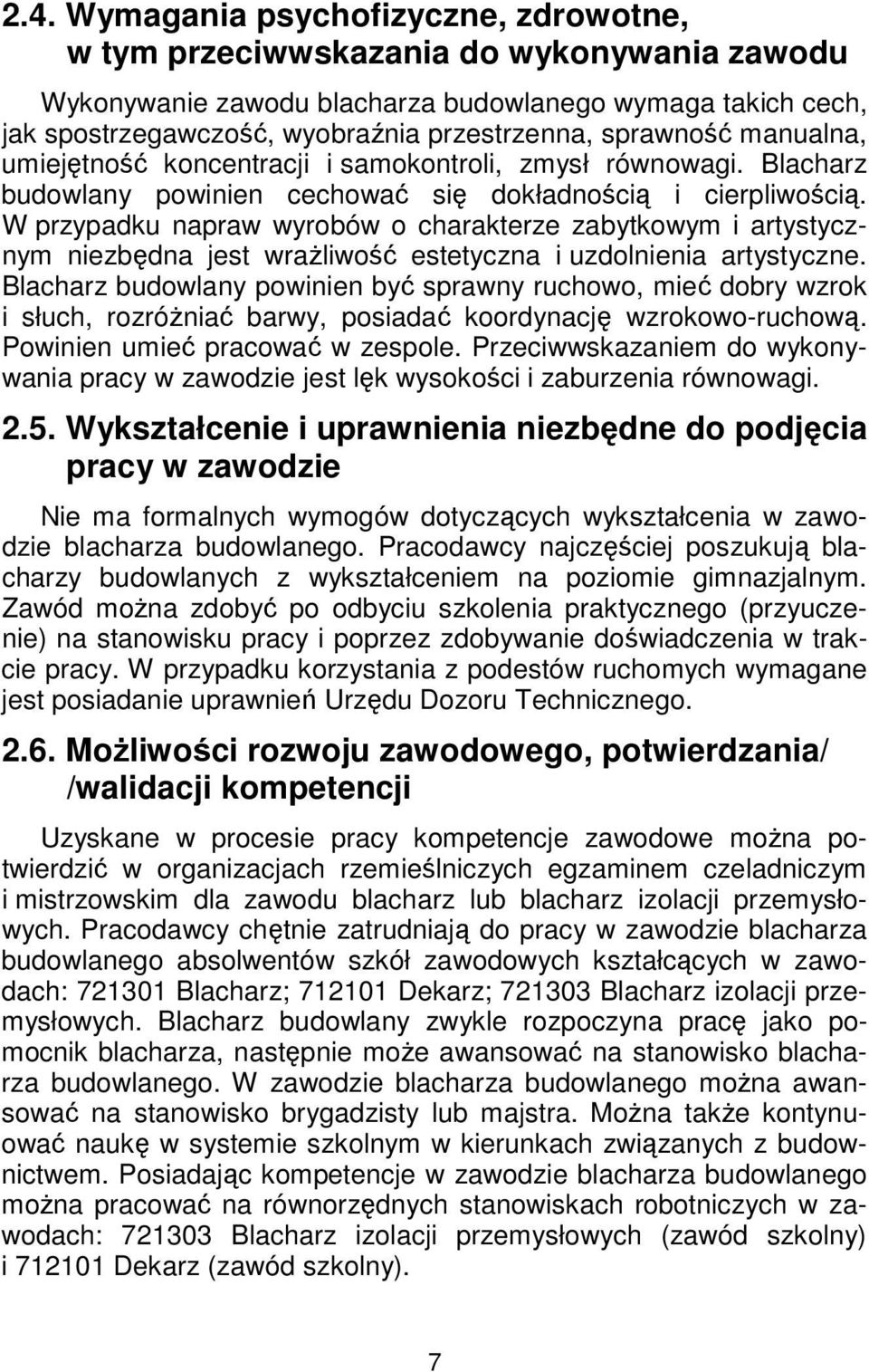 W przypadku napraw wyrobów o charakterze zabytkowym i artystycznym niezbędna jest wrażliwość estetyczna i uzdolnienia artystyczne.