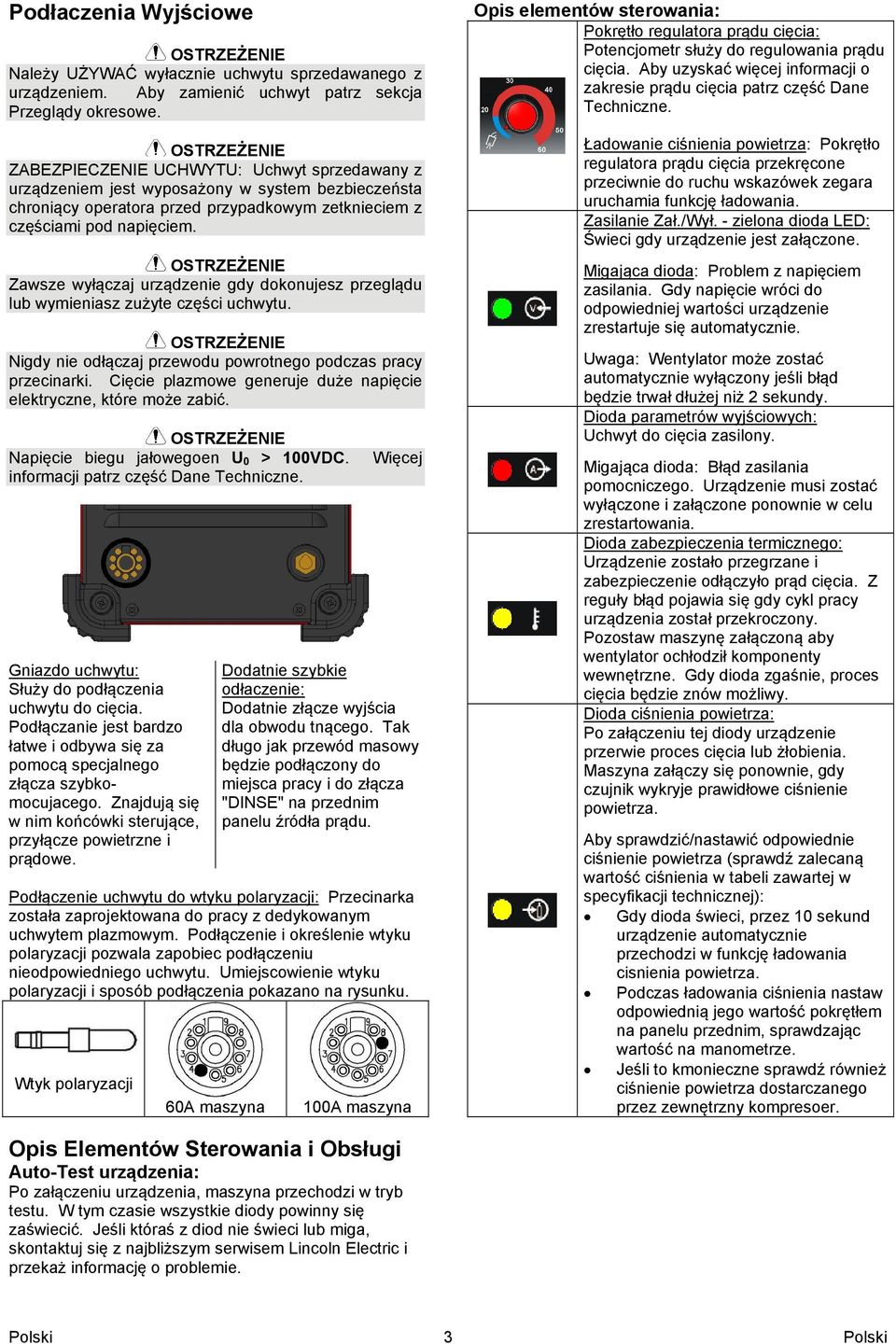 Zawsze wyłączaj urządzenie gdy dokonujesz przeglądu lub wymieniasz zużyte części uchwytu. Nigdy nie odłączaj przewodu powrotnego podczas pracy przecinarki.