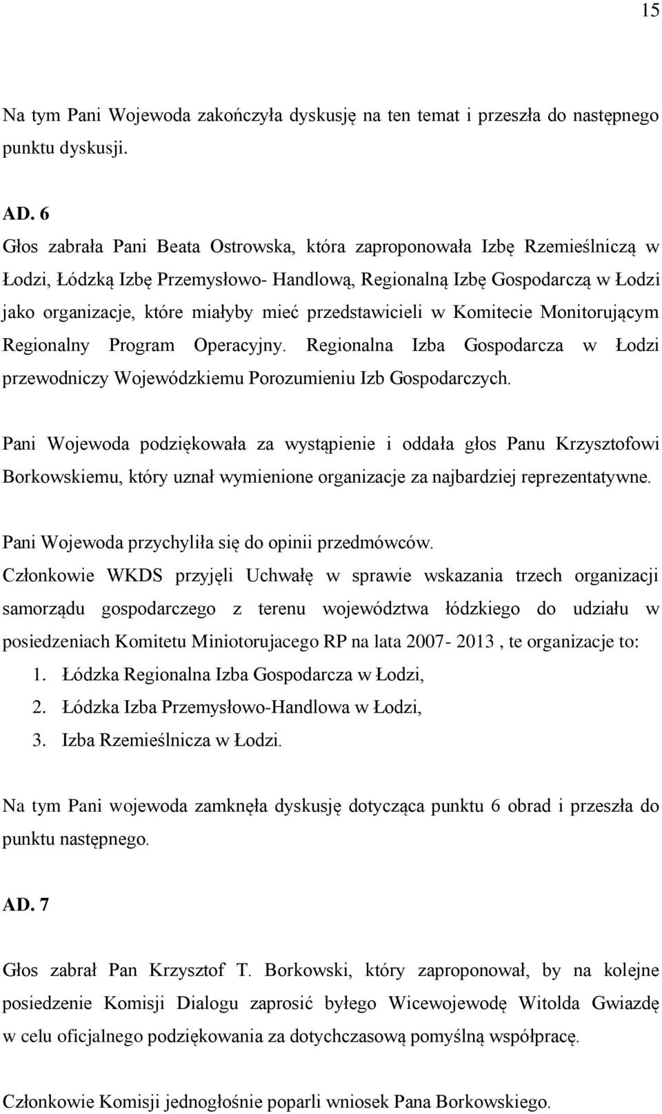 przedstawicieli w Komitecie Monitorującym Regionalny Program Operacyjny. Regionalna Izba Gospodarcza w Łodzi przewodniczy Wojewódzkiemu Porozumieniu Izb Gospodarczych.