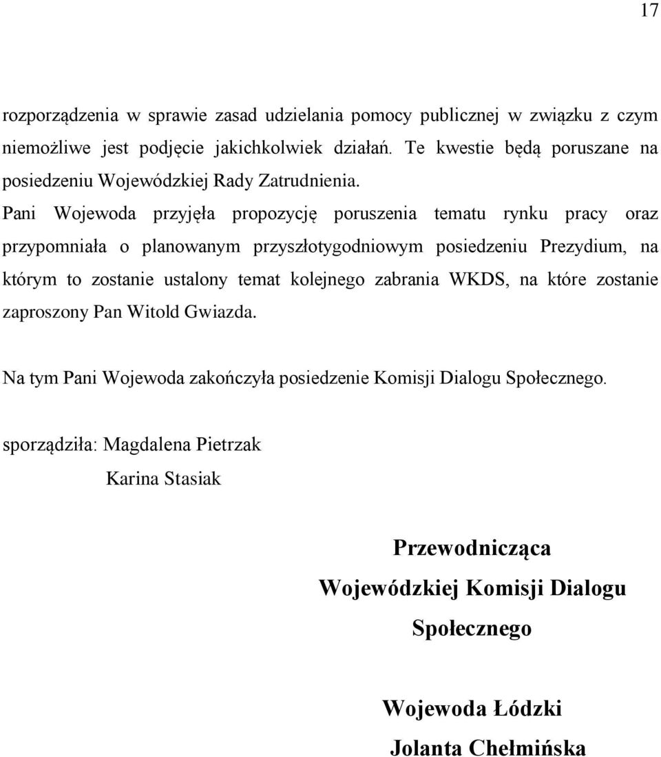 Pani Wojewoda przyjęła propozycję poruszenia tematu rynku pracy oraz przypomniała o planowanym przyszłotygodniowym posiedzeniu Prezydium, na którym to zostanie