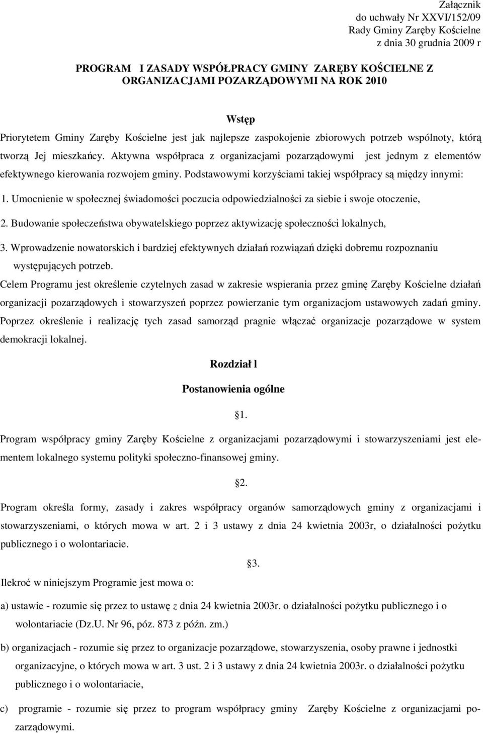 Aktywna współpraca z organizacjami pozarządowymi jest jednym z elementów efektywnego kierowania rozwojem gminy. Podstawowymi korzyściami takiej współpracy są między innymi: 1.