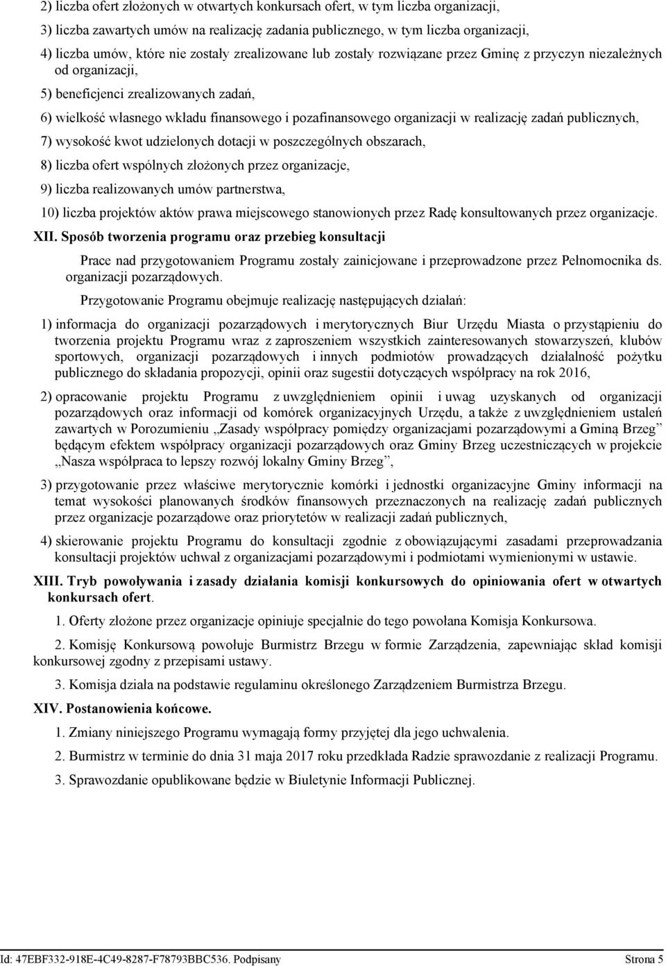 organizacji w realizację zadań publicznych, 7) wysokość kwot udzielonych dotacji w poszczególnych obszarach, 8) liczba ofert wspólnych złożonych przez organizacje, 9) liczba realizowanych umów