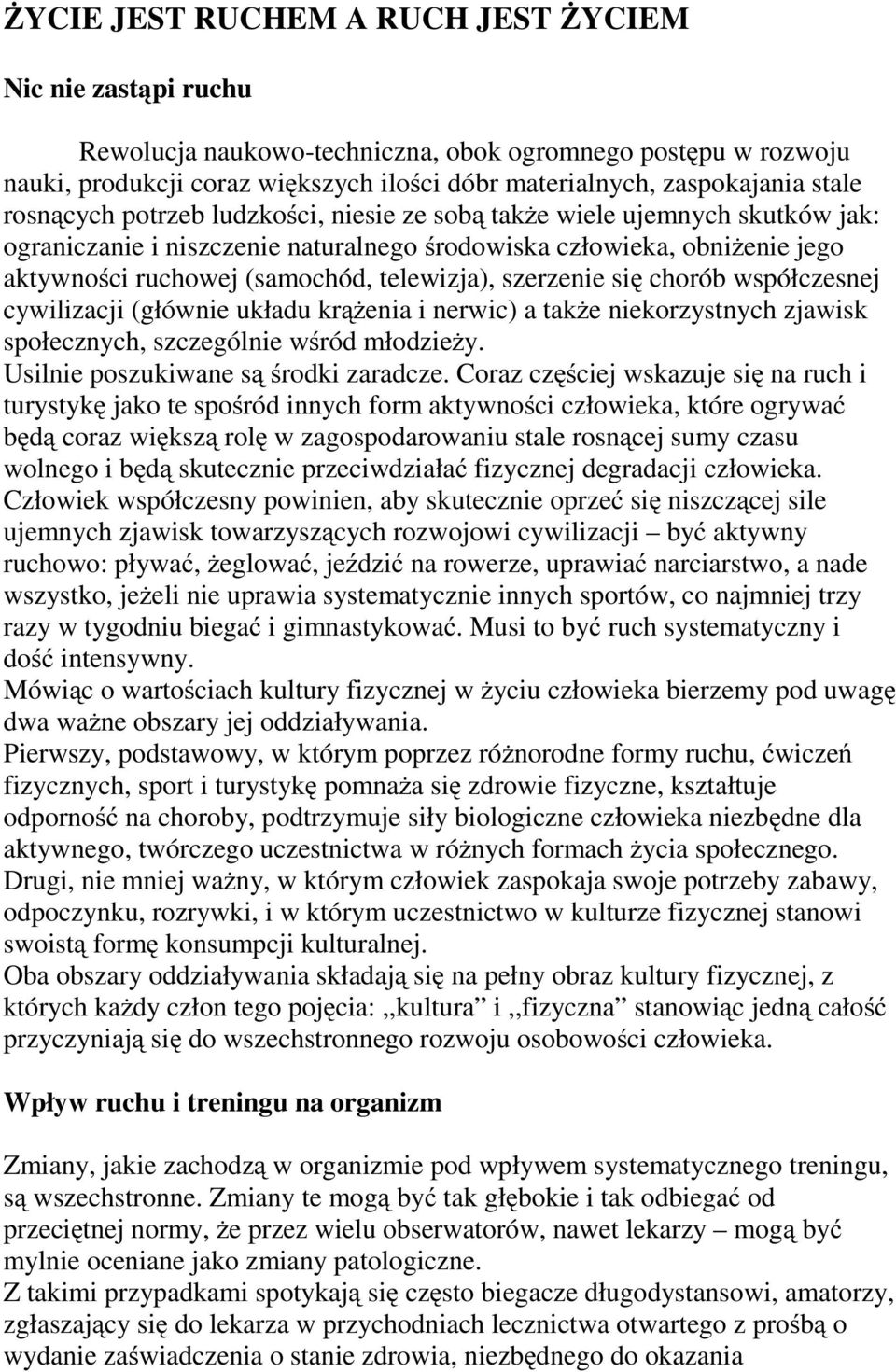 szerzenie się chorób współczesnej cywilizacji (głównie układu krążenia i nerwic) a także niekorzystnych zjawisk społecznych, szczególnie wśród młodzieży. Usilnie poszukiwane sąśrodki zaradcze.