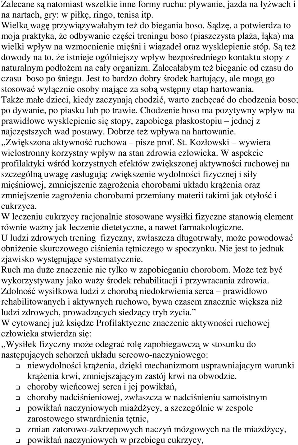 Są też dowody na to, że istnieje ogólniejszy wpływ bezpośredniego kontaktu stopy z naturalnym podłożem na cały organizm. Zalecałabym też bieganie od czasu do czasu boso po śniegu.