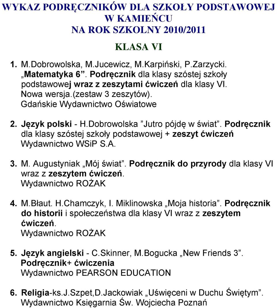 Podręcznik dla klasy szóstej szkoły podstawowej + zeszyt ćwiczeń Wydawnictwo WSiP S.A. 3. M. Augustyniak Mój świat. Podręcznik do przyrody dla klasy VI wraz z zeszytem ćwiczeń. 4. M.Błaut.