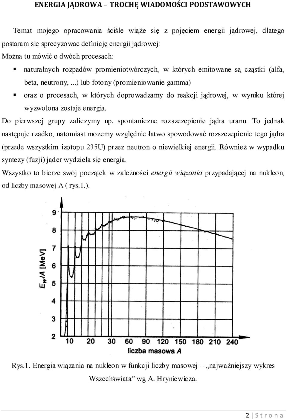 ..) lub fotony (promieniowanie gamma) oraz o procesach, w których doprowadzamy do reakcji jądrowej, w wyniku której wyzwolona zostaje energia. Do pierwszej grupy zaliczymy np.