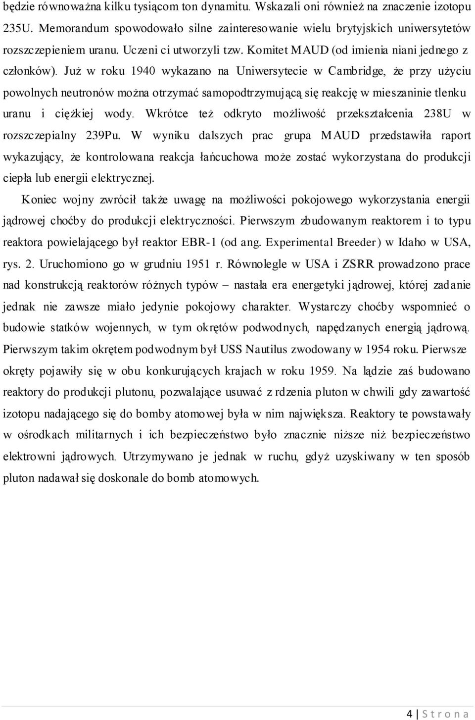 Już w roku 1940 wykazano na Uniwersytecie w Cambridge, że przy użyciu powolnych neutronów można otrzymać samopodtrzymującą się reakcję w mieszaninie tlenku uranu i ciężkiej wody.