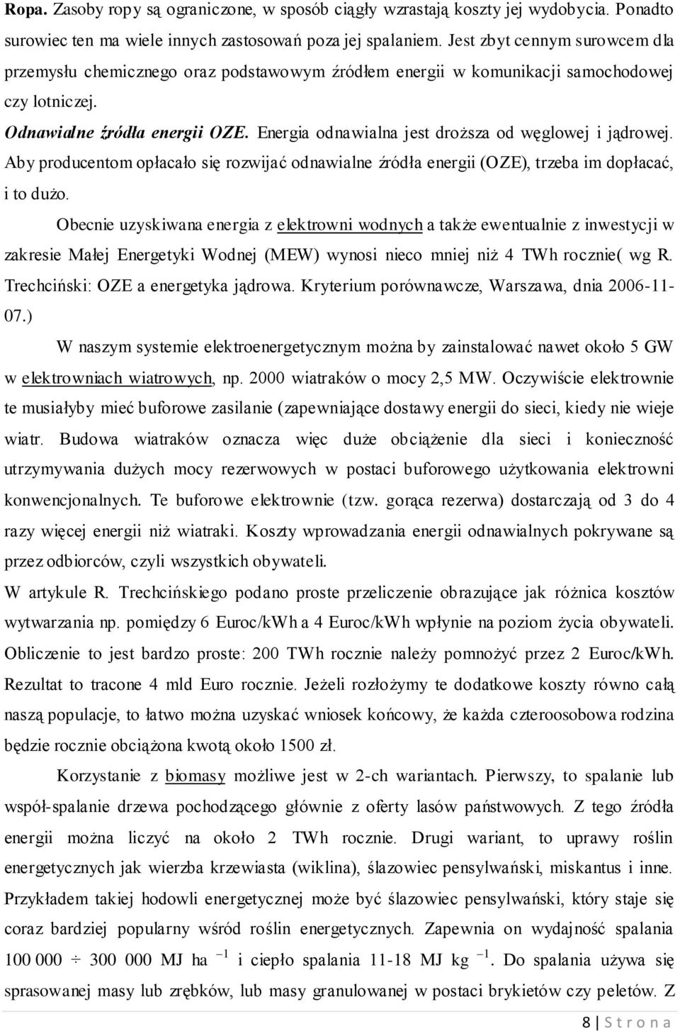 Energia odnawialna jest droższa od węglowej i jądrowej. Aby producentom opłacało się rozwijać odnawialne źródła energii (OZE), trzeba im dopłacać, i to dużo.