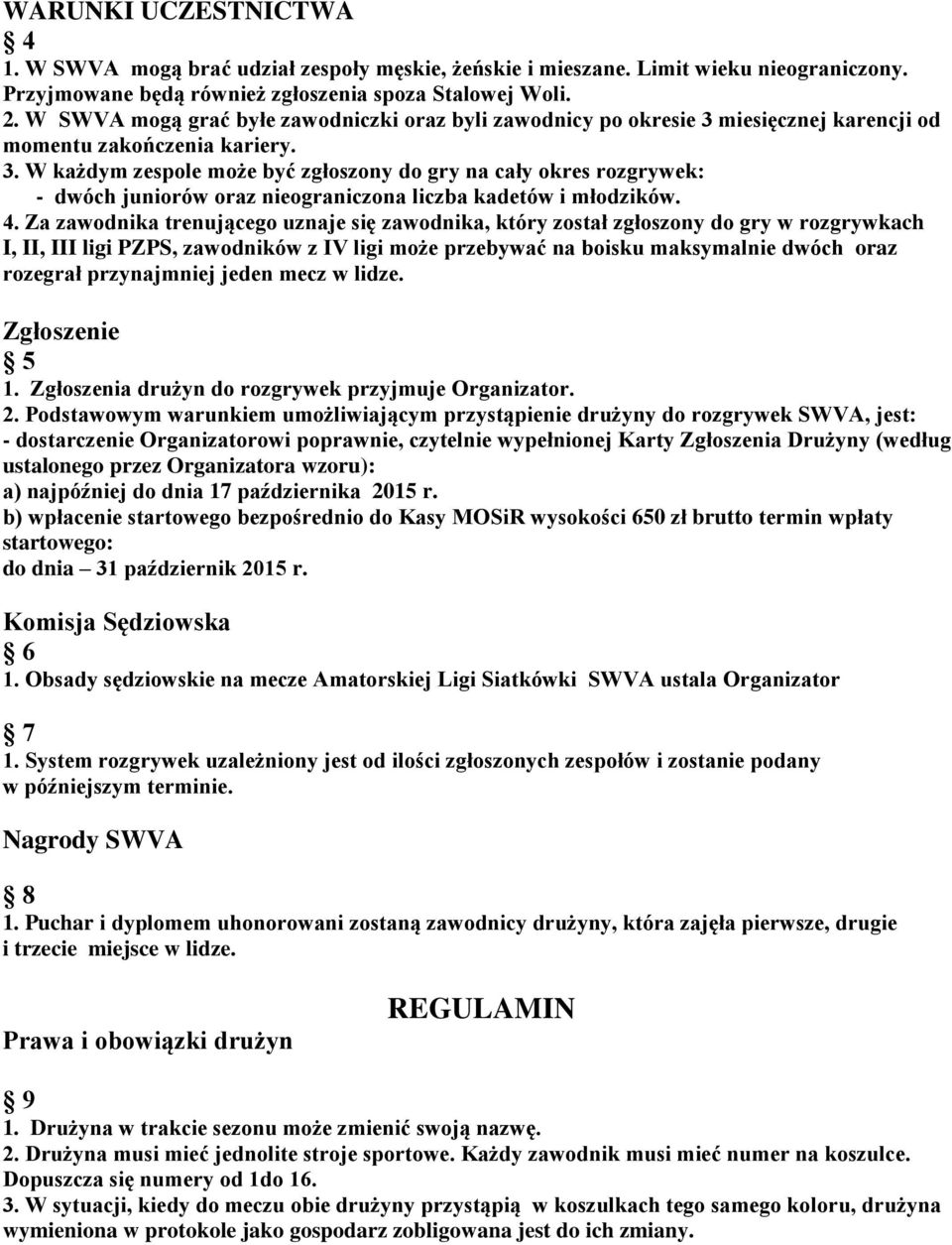 4. Za zawodnika trenującego uznaje się zawodnika, który został zgłoszony do gry w rozgrywkach I, II, III ligi PZPS, zawodników z IV ligi może przebywać na boisku maksymalnie dwóch oraz rozegrał