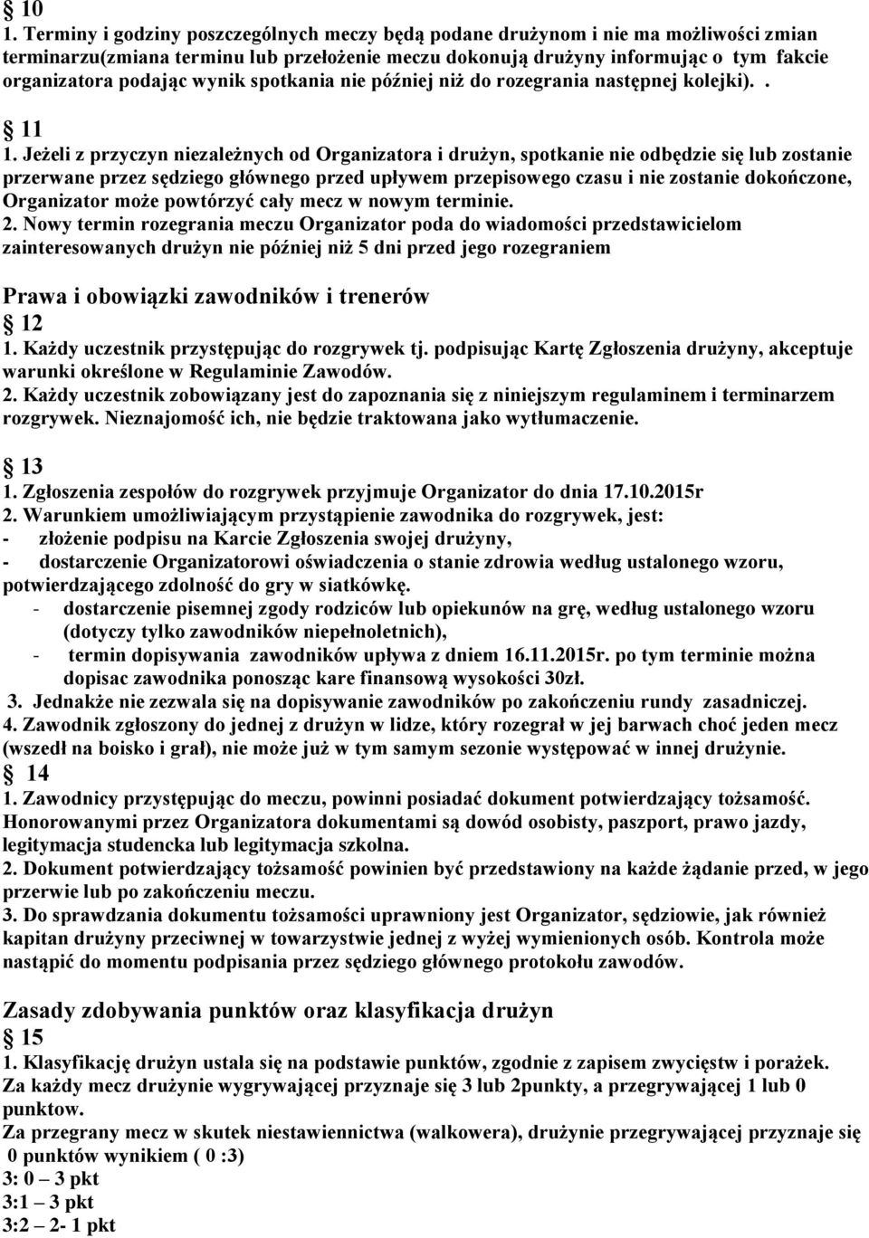 Jeżeli z przyczyn niezależnych od Organizatora i drużyn, spotkanie nie odbędzie się lub zostanie przerwane przez sędziego głównego przed upływem przepisowego czasu i nie zostanie dokończone,