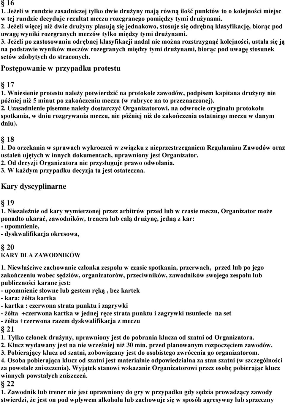 Jeżeli po zastosowaniu odrębnej klasyfikacji nadal nie można rozstrzygnąć kolejności, ustala się ją na podstawie wyników meczów rozegranych między tymi drużynami, biorąc pod uwagę stosunek setów