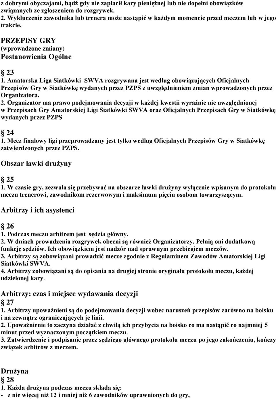 Amatorska Liga Siatkówki SWVA rozgrywana jest według obowiązujących Oficjalnych Przepisów Gry w Siatkówkę wydanych przez PZPS z uwzględnieniem zmian wprowadzonych przez Organizatora. 2.