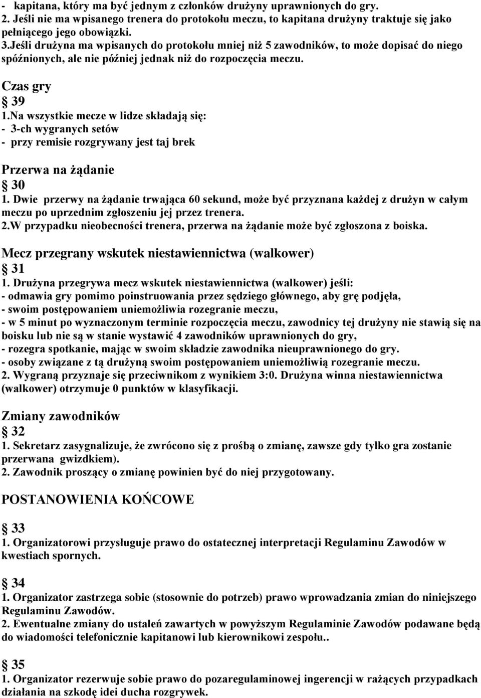 Na wszystkie mecze w lidze składają się: - 3-ch wygranych setów - przy remisie rozgrywany jest taj brek Przerwa na żądanie 30 1.