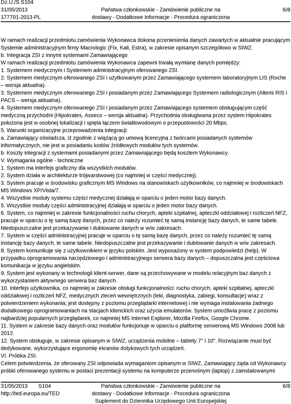 Systemem medycznym i Systemem administracyjnym oferowanego ZSI. 2. Systemem medycznym oferowanego ZSI i użytkowanym przez Zamawiającego systemem laboratoryjnym LIS (Roche wersja aktualna). 3.