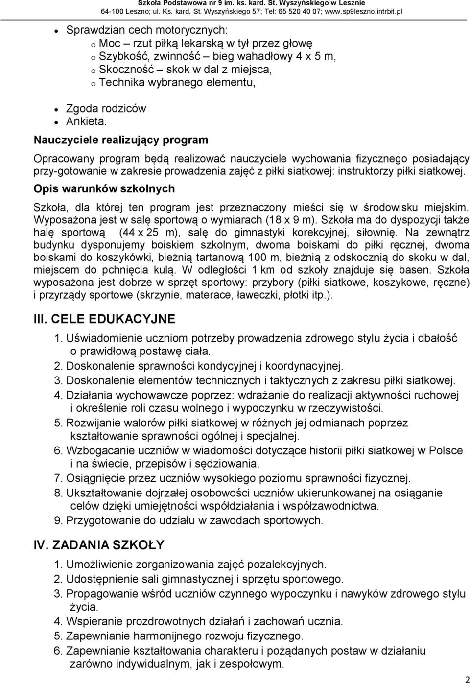 Nauczyciele realizujący program Opracowany program będą realizować nauczyciele wychowania fizycznego posiadający przy-gotowanie w zakresie prowadzenia zajęć z piłki siatkowej: instruktorzy piłki