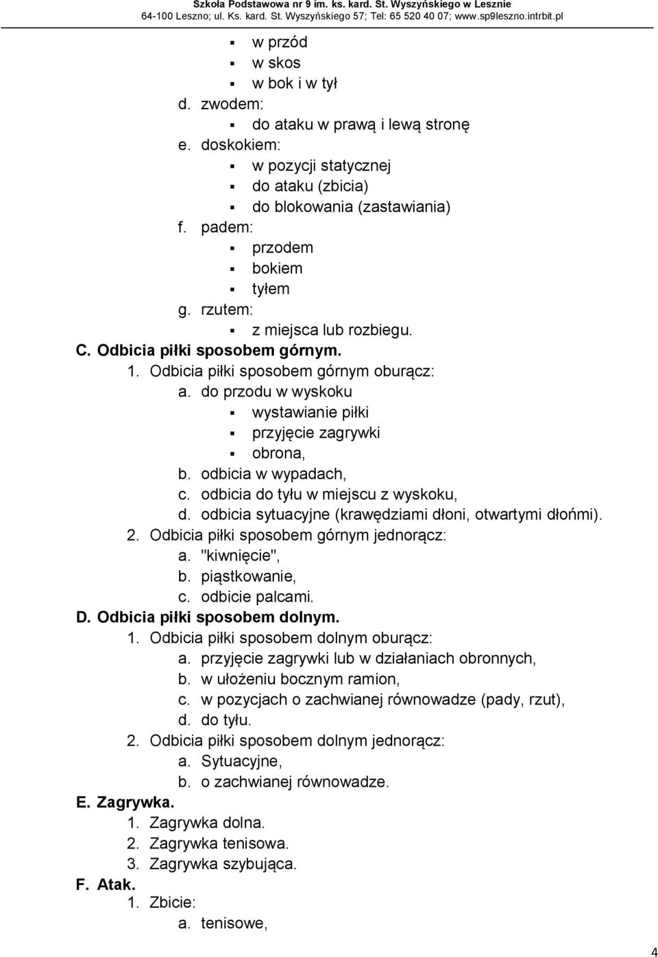 odbicia w wypadach, c. odbicia do tyłu w miejscu z wyskoku, d. odbicia sytuacyjne (krawędziami dłoni, otwartymi dłońmi). 2. Odbicia piłki sposobem górnym jednorącz: a. "kiwnięcie", b. piąstkowanie, c.