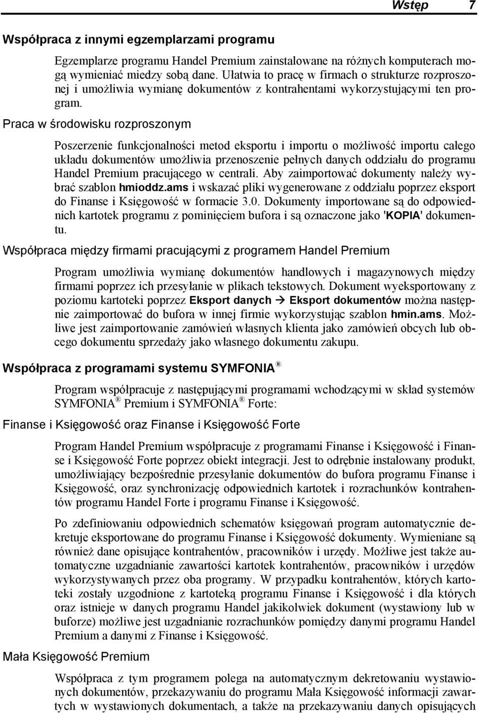 Praca w środowisku rozproszonym Poszerzenie funkcjonalności metod eksportu i importu o możliwość importu całego układu dokumentów umożliwia przenoszenie pełnych danych oddziału do programu Handel