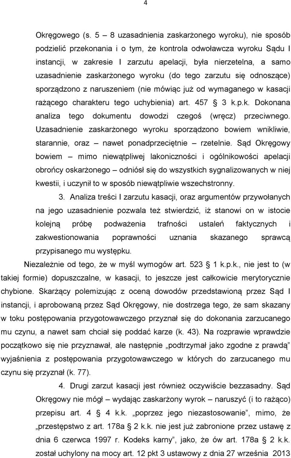 zaskarżonego wyroku (do tego zarzutu się odnoszące) sporządzono z naruszeniem (nie mówiąc już od wymaganego w kasacji rażącego charakteru tego uchybienia) art. 457 3 k.p.k. Dokonana analiza tego dokumentu dowodzi czegoś (wręcz) przeciwnego.