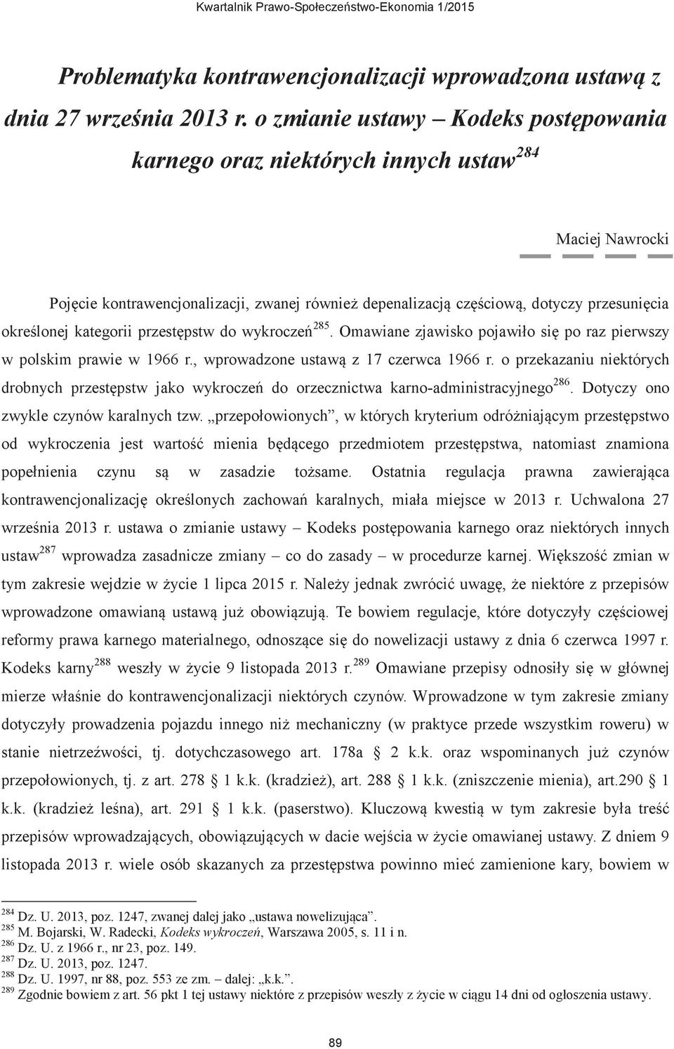 kategorii przestępstw do wykroczeń 285. Omawiane zjawisko pojawiło się po raz pierwszy w polskim prawie w 1966 r., wprowadzone ustawą z 17 czerwca 1966 r.