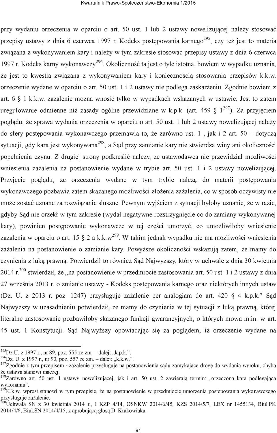 Okoliczność ta jest o tyle istotna, bowiem w wypadku uznania, że jest to kwestia związana z wykonywaniem kary i koniecznością stosowania przepisów k.k.w. orzeczenie wydane w oparciu o art. 50 ust.