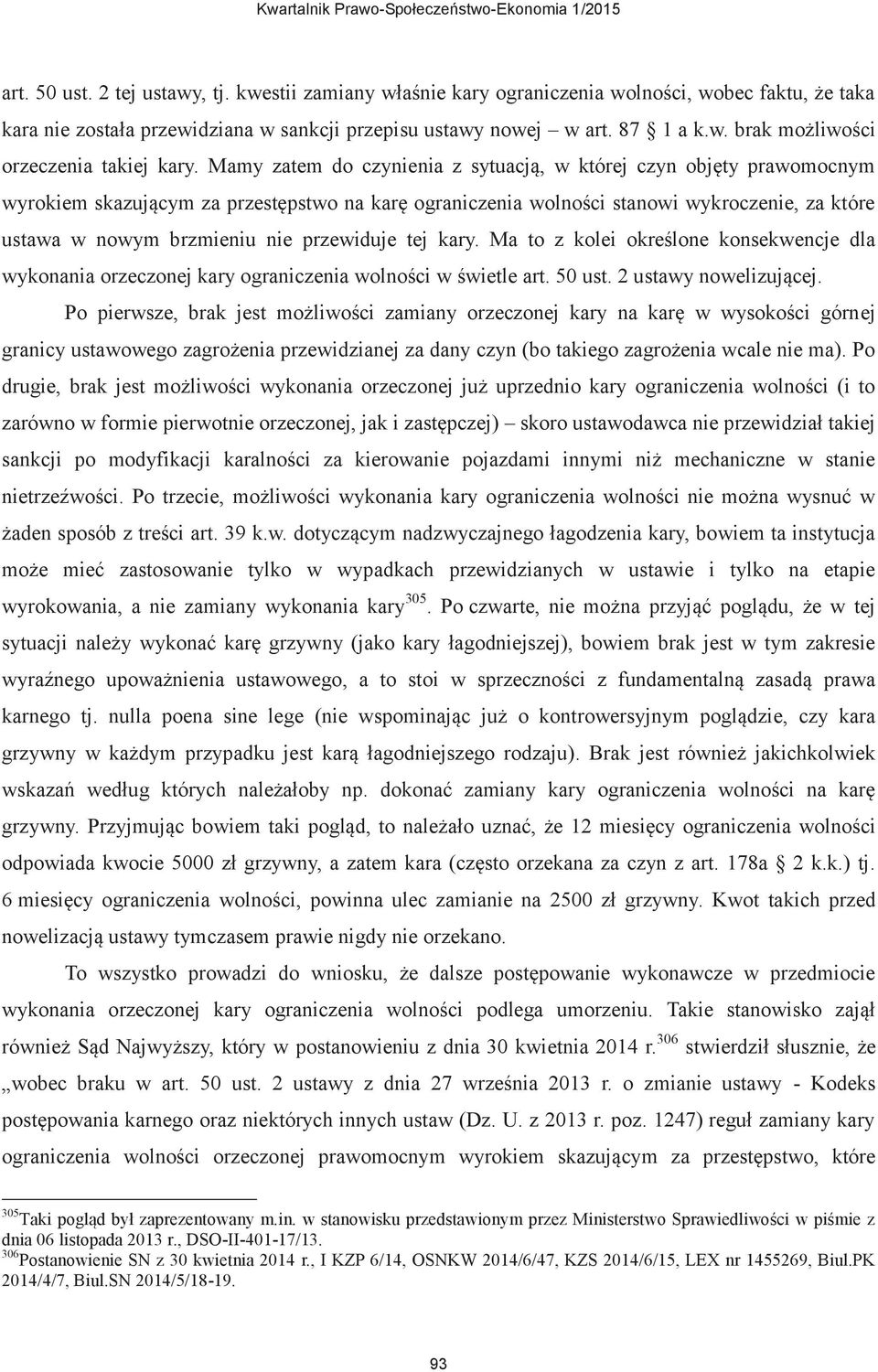 przewiduje tej kary. Ma to z kolei określone konsekwencje dla wykonania orzeczonej kary ograniczenia wolności w świetle art. 50 ust. 2 ustawy nowelizującej.