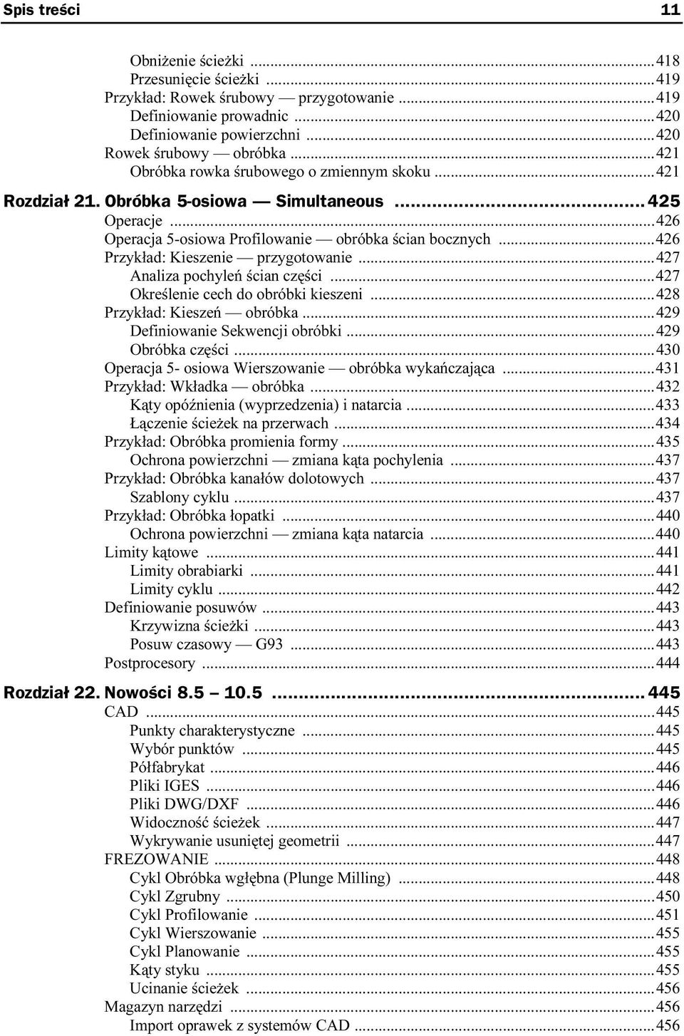 ..426 Przykład: Kieszenie przygotowanie...427 Analiza pochyleń ścian części...427 Określenie cech do obróbki kieszeni...428 Przykład: Kieszeń obróbka...429 Definiowanie Sekwencji obróbki.