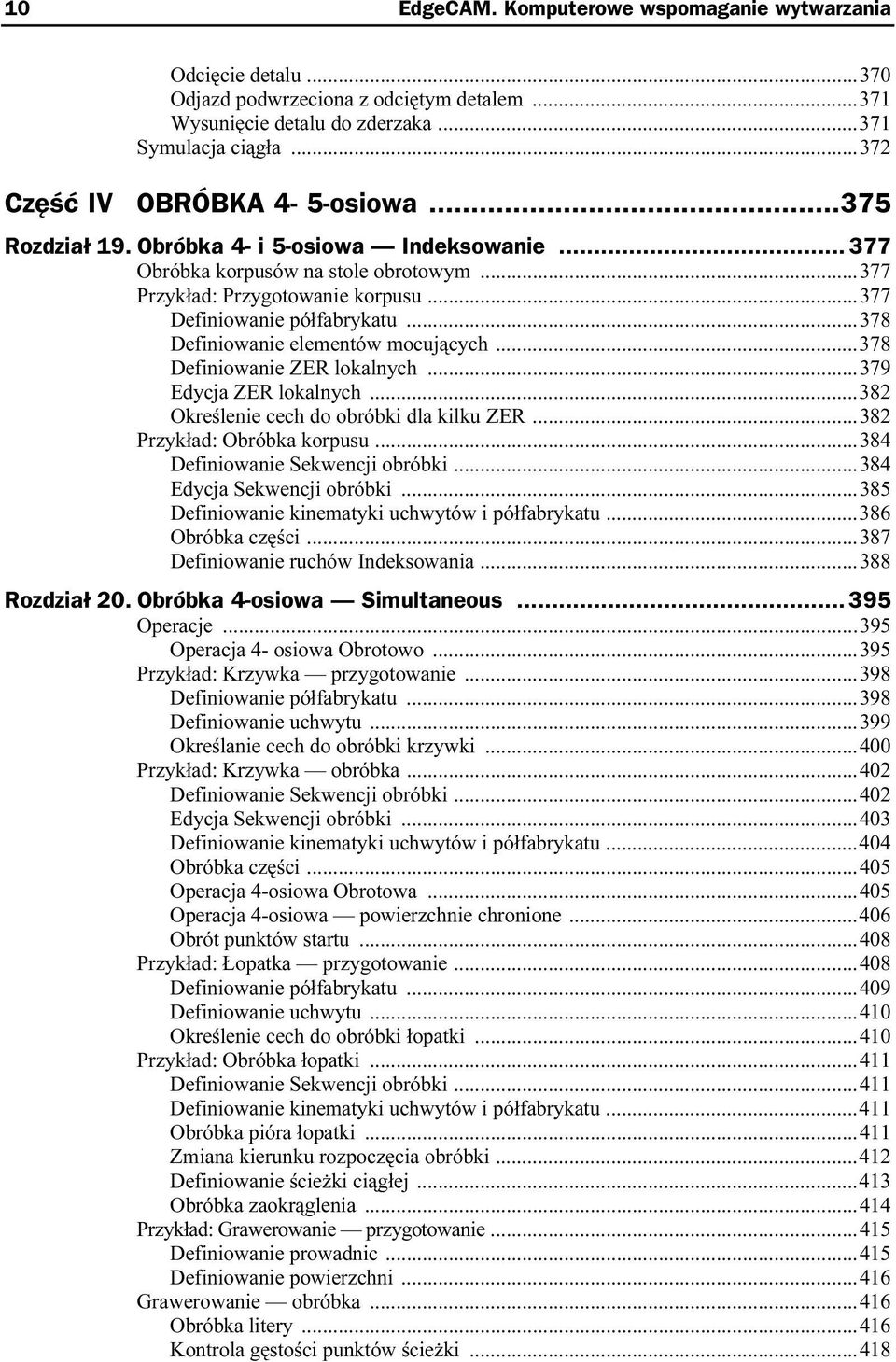 ..378 Definiowanie elementów mocujących...378 Definiowanie ZER lokalnych...379 Edycja ZER lokalnych...382 Określenie cech do obróbki dla kilku ZER...382 Przykład: Obróbka korpusu.