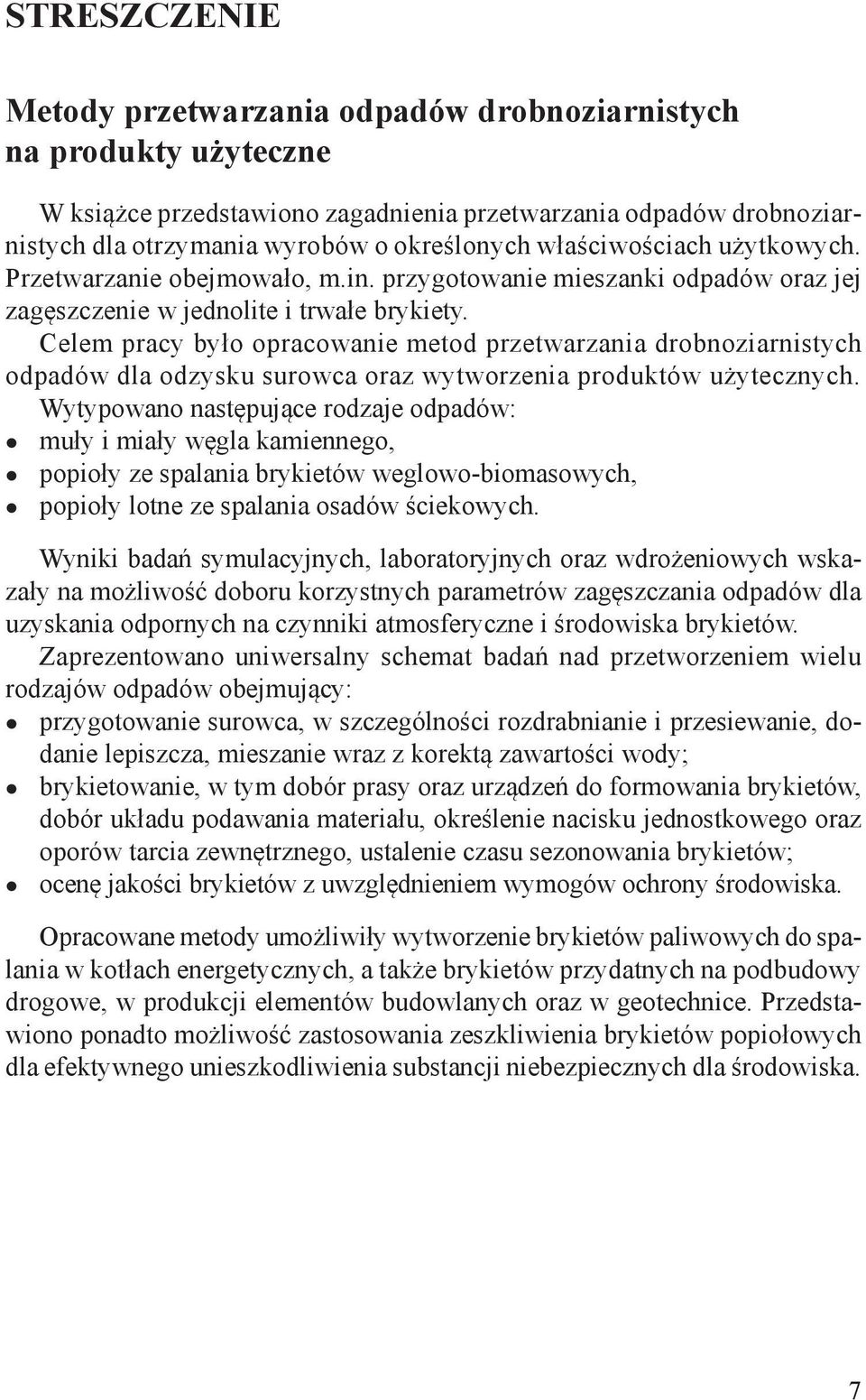 Celem pracy było opracowanie metod przetwarzania drobnoziarnistych odpadów dla odzysku surowca oraz wytworzenia produktów użytecznych.