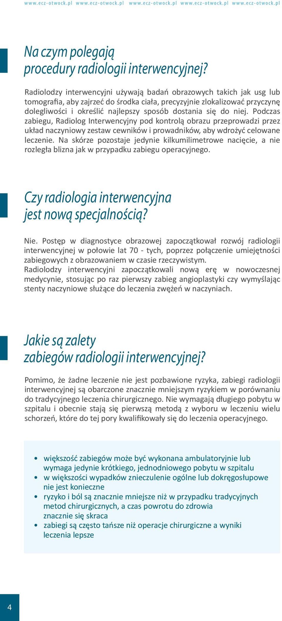 do niej. Podczas zabiegu, Radiolog Interwencyjny pod kontrolą obrazu przeprowadzi przez układ naczyniowy zestaw cewników i prowadników, aby wdrożyć celowane leczenie.