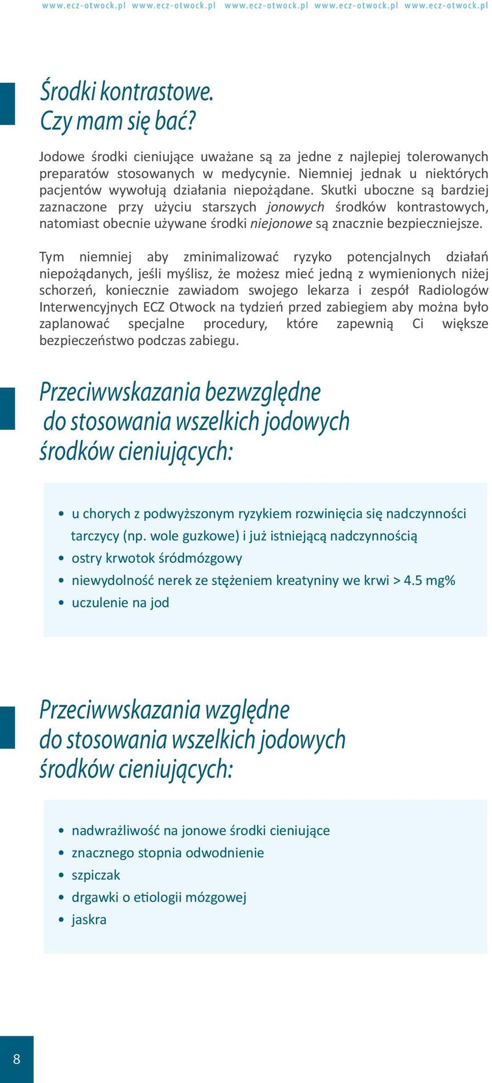 Skutki uboczne są bardziej zaznaczone przy użyciu starszych jonowych środków kontrastowych, natomiast obecnie używane środki niejonowe są znacznie bezpieczniejsze.